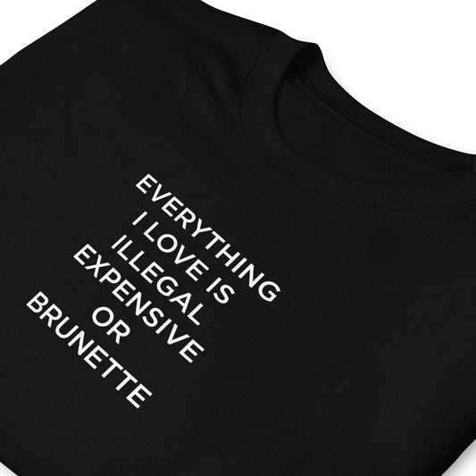 T-shirt unisexe Everything I love is illegal expensive or brunette - Sedurro