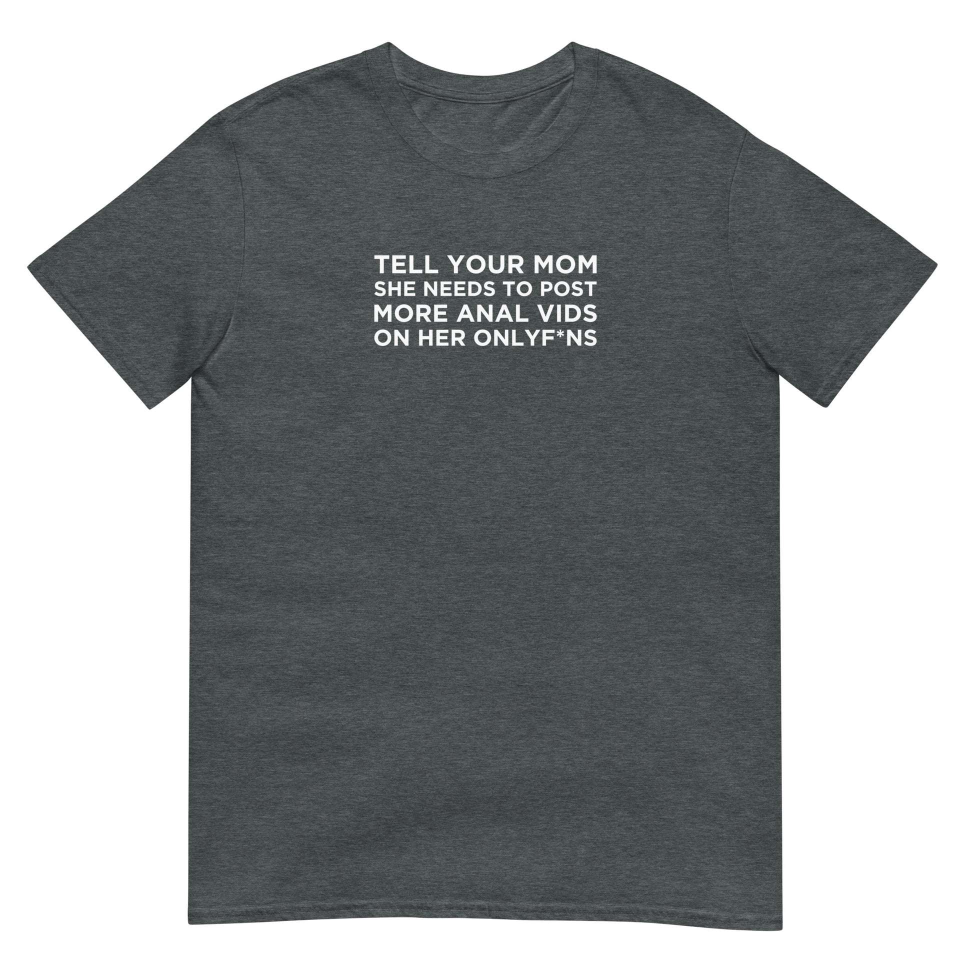 T-shirt unisexe Tell your mom she needs to post more anal vids on her onlyf*ns - Sedurro