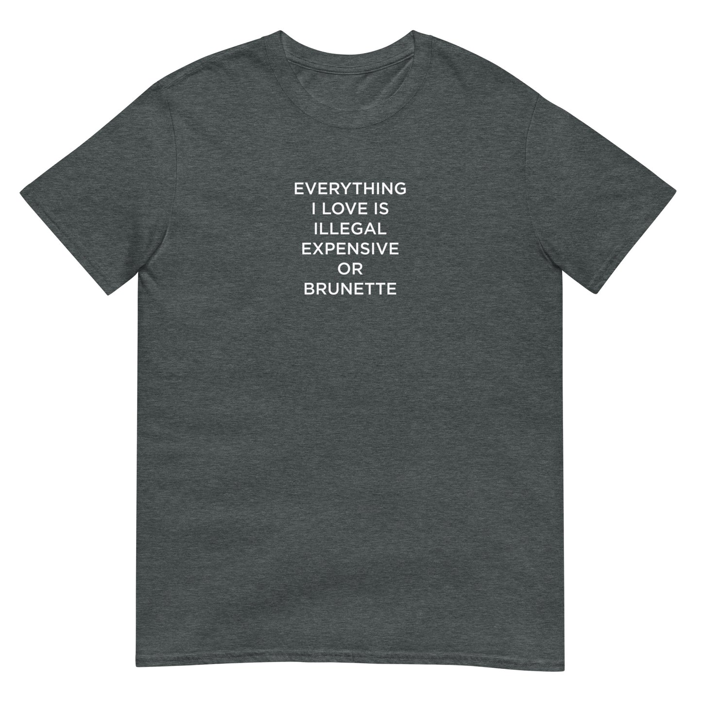 T-shirt unisexe Everything I love is illegal expensive or brunette - Sedurro