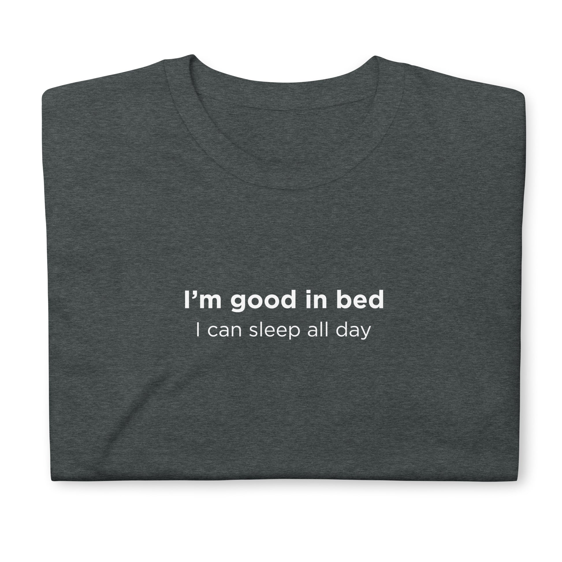 T-shirt unisexe I'm good in bed I can sleep all day - Sedurro