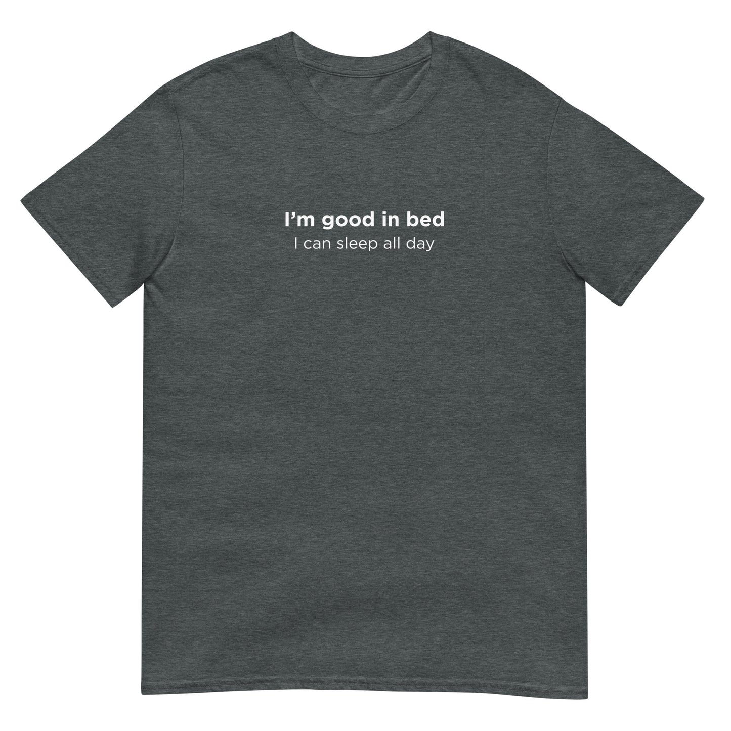 T-shirt unisexe I'm good in bed I can sleep all day - Sedurro
