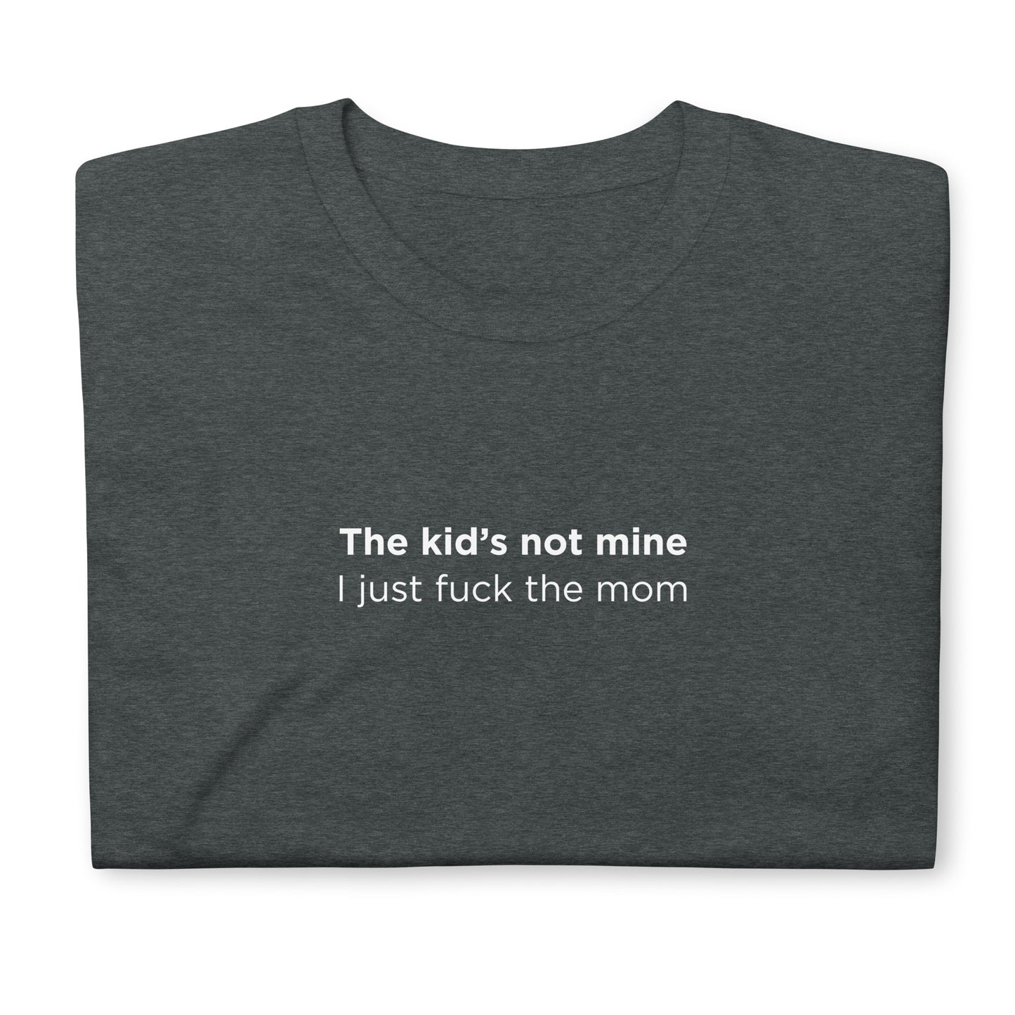 T-shirt unisexe The kid's not mine I just fuck the mom - Sedurro