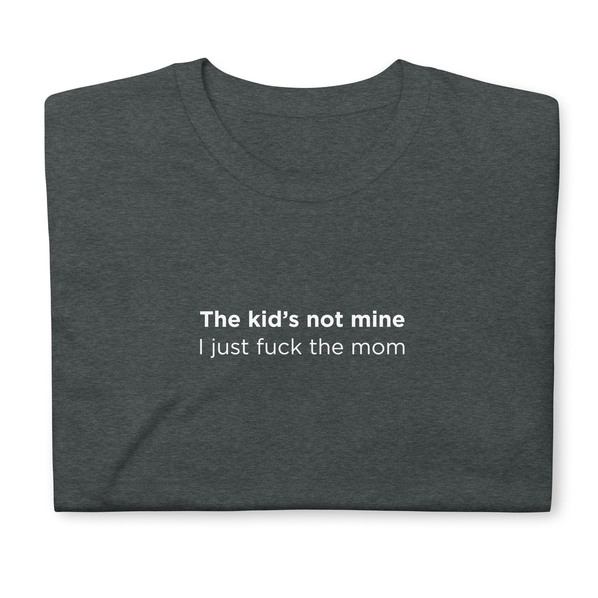 T-shirt unisexe The kid's not mine I just fuck the mom - Sedurro