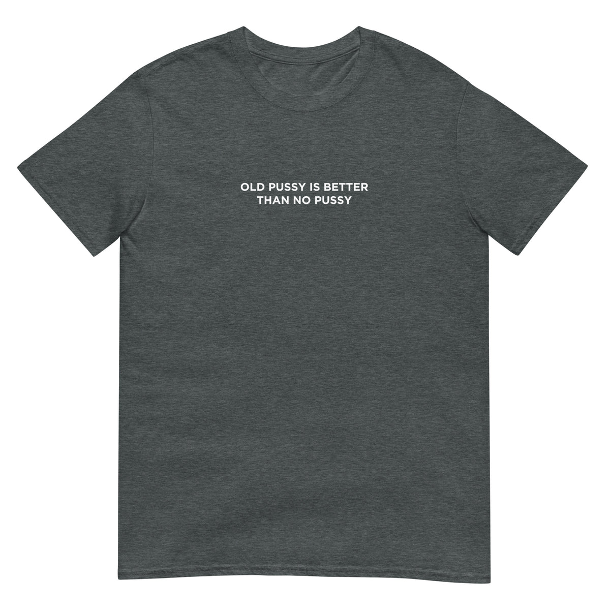 T-shirt unisexe Old pussy is better than no pussy - Sedurro