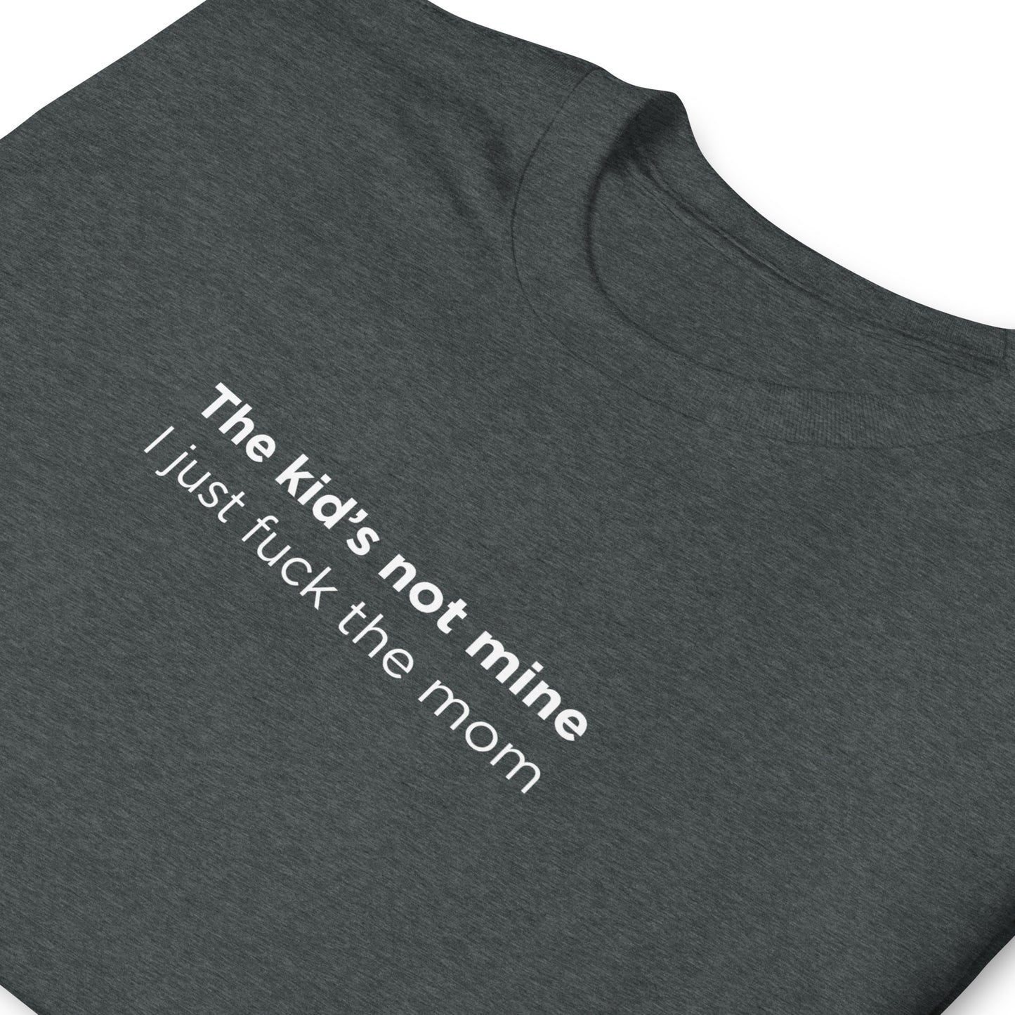 T-shirt unisexe The kid's not mine I just fuck the mom - Sedurro
