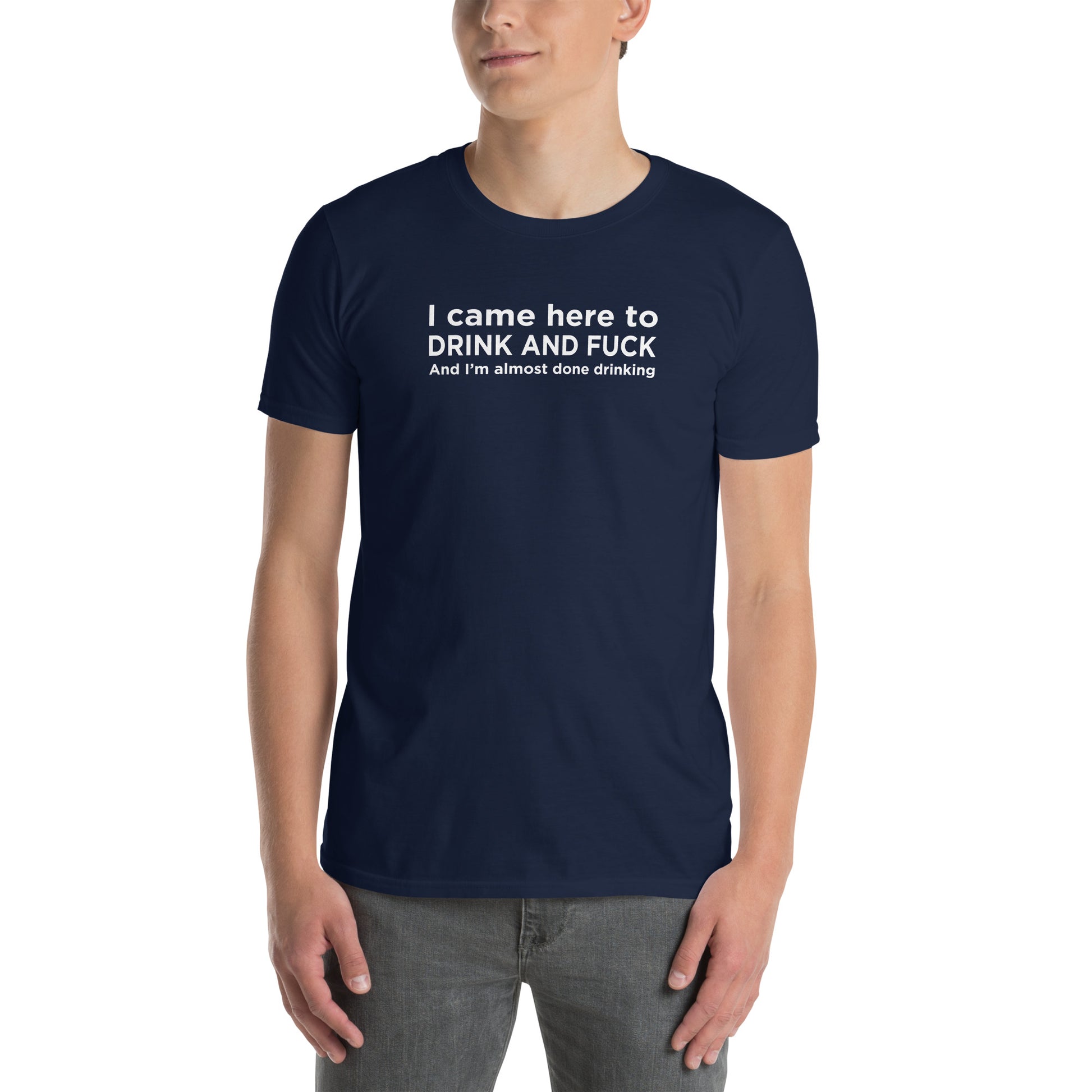 T-shirt unisexe I came here to drink and fuck - Sedurro
