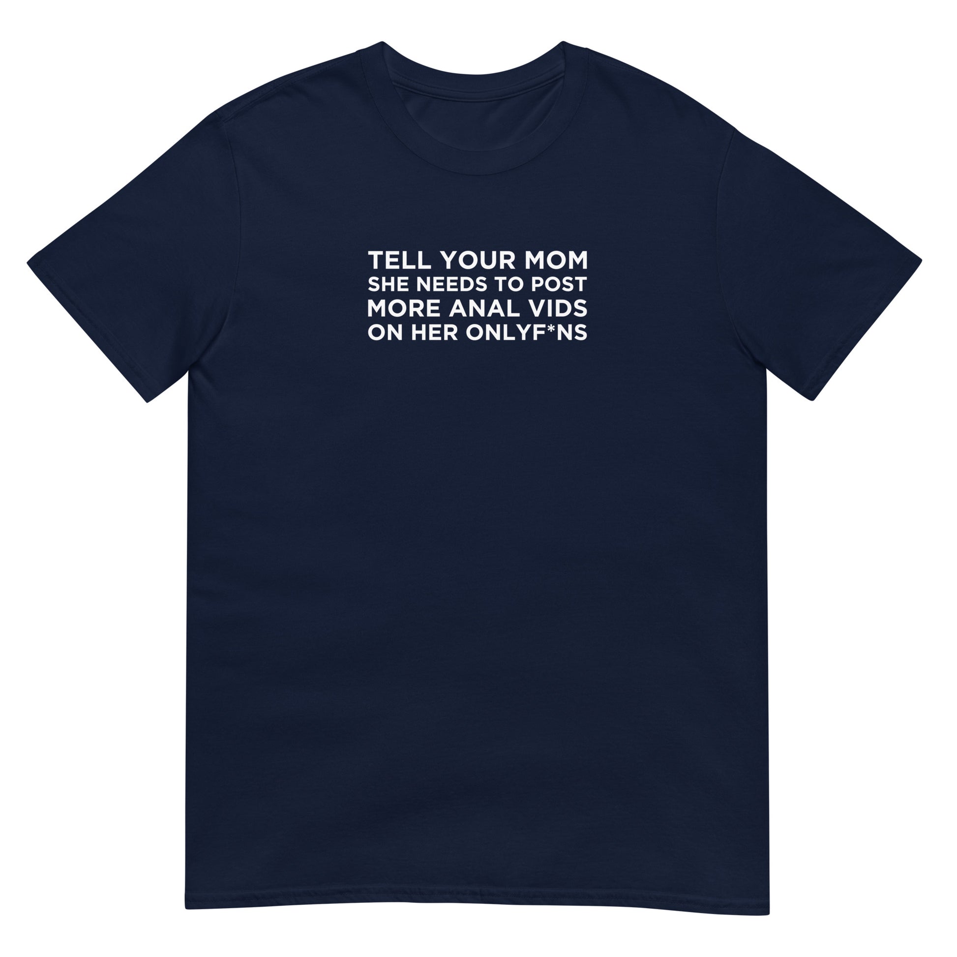 T-shirt unisexe Tell your mom she needs to post more anal vids on her onlyf*ns - Sedurro