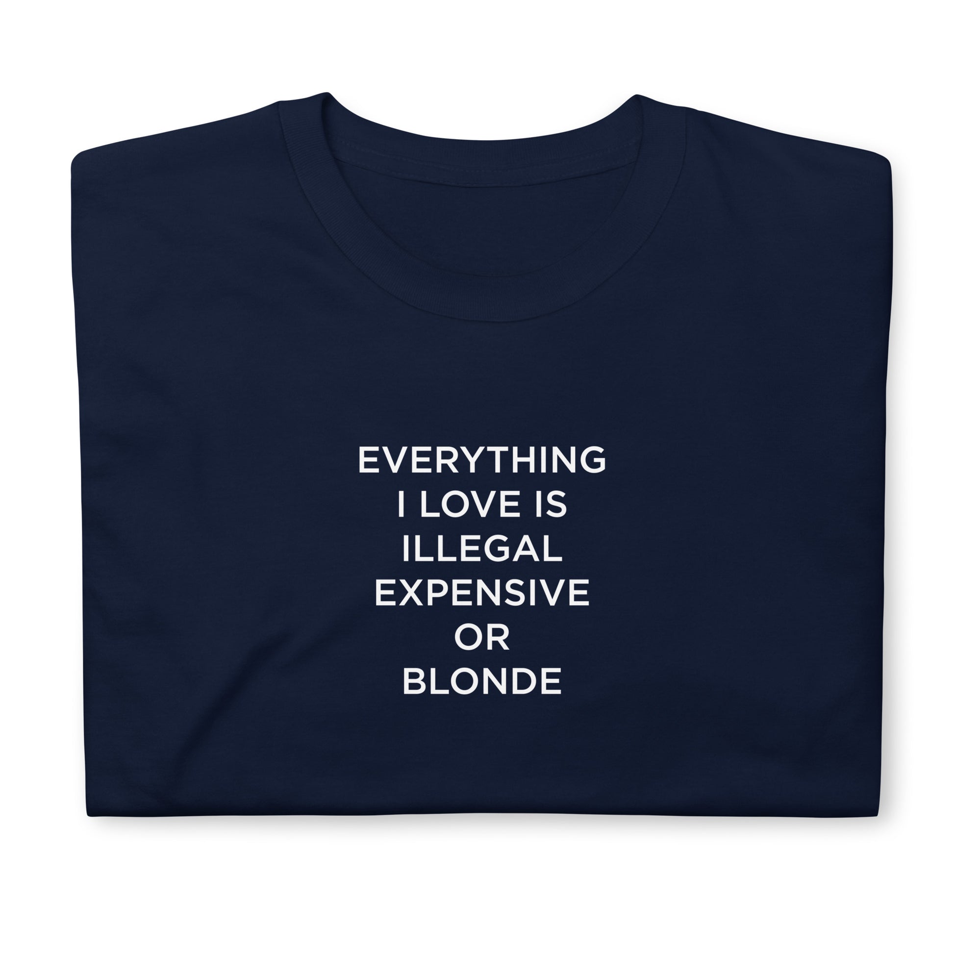 T-shirt unisexe Everything I love is illegal expensive or blonde - Sedurro