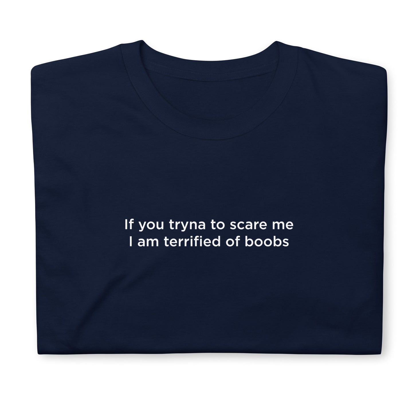 T-shirt unisexe If you tryna to scare me I am terrified of boobs - Sedurro