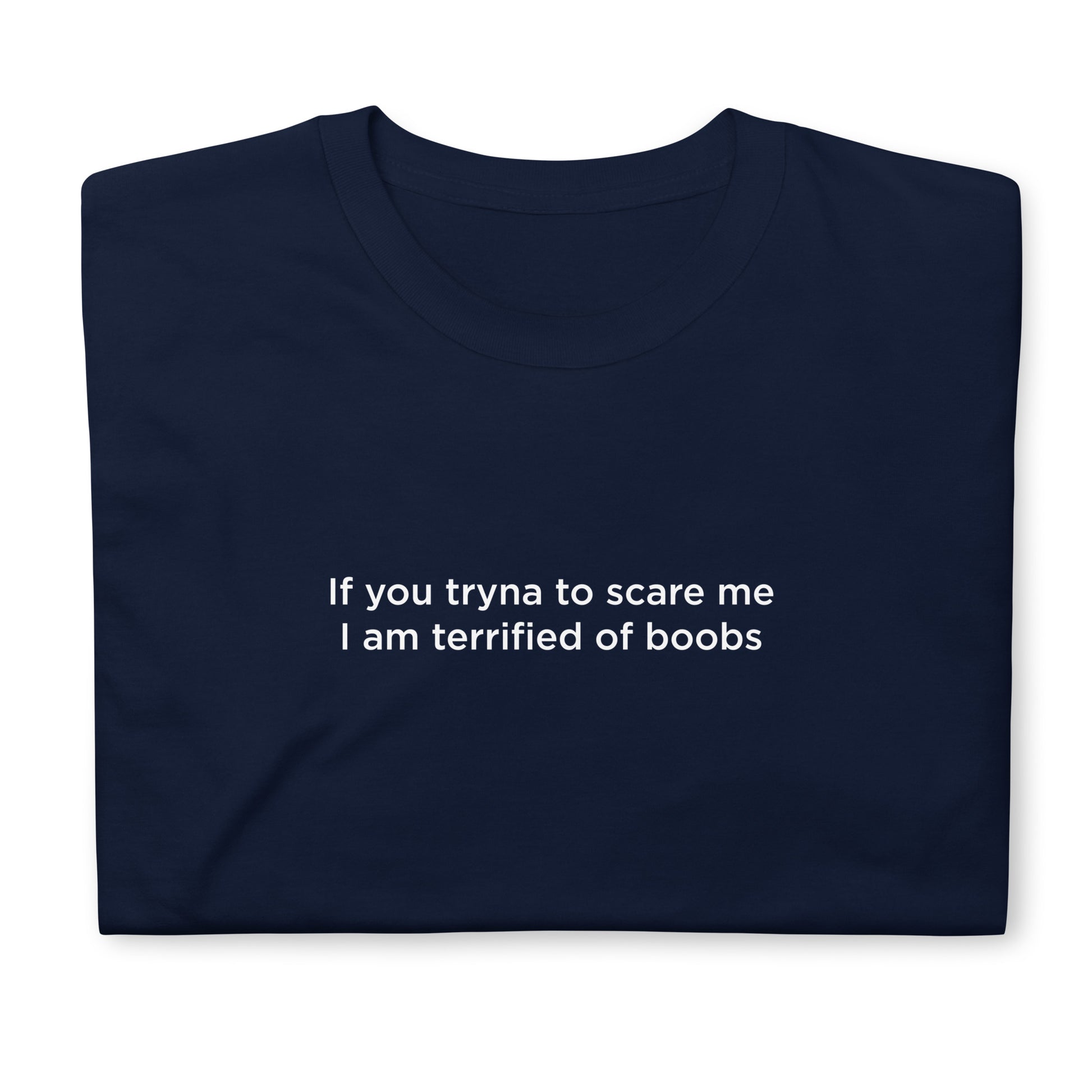 T-shirt unisexe If you tryna to scare me I am terrified of boobs - Sedurro