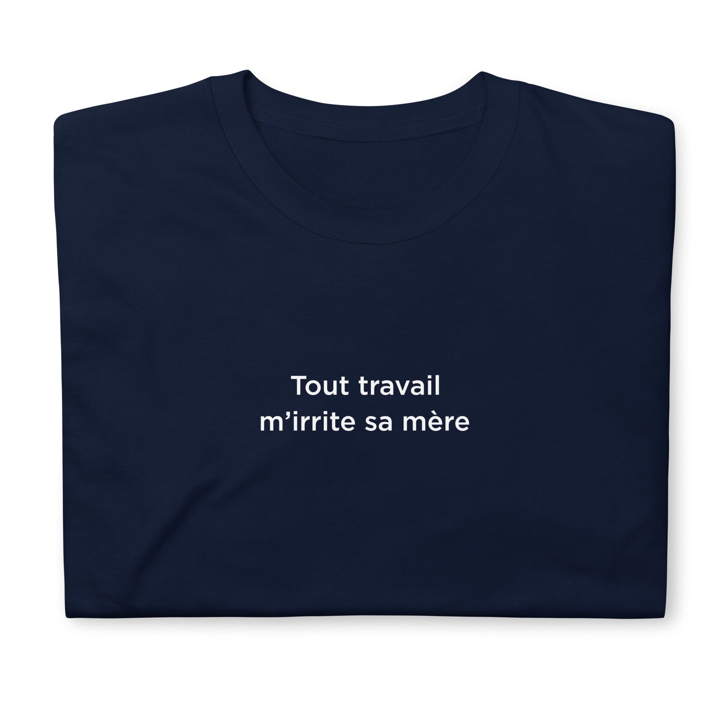 T-shirt unisexe Tout travail m'irrite sa mère - Sedurro