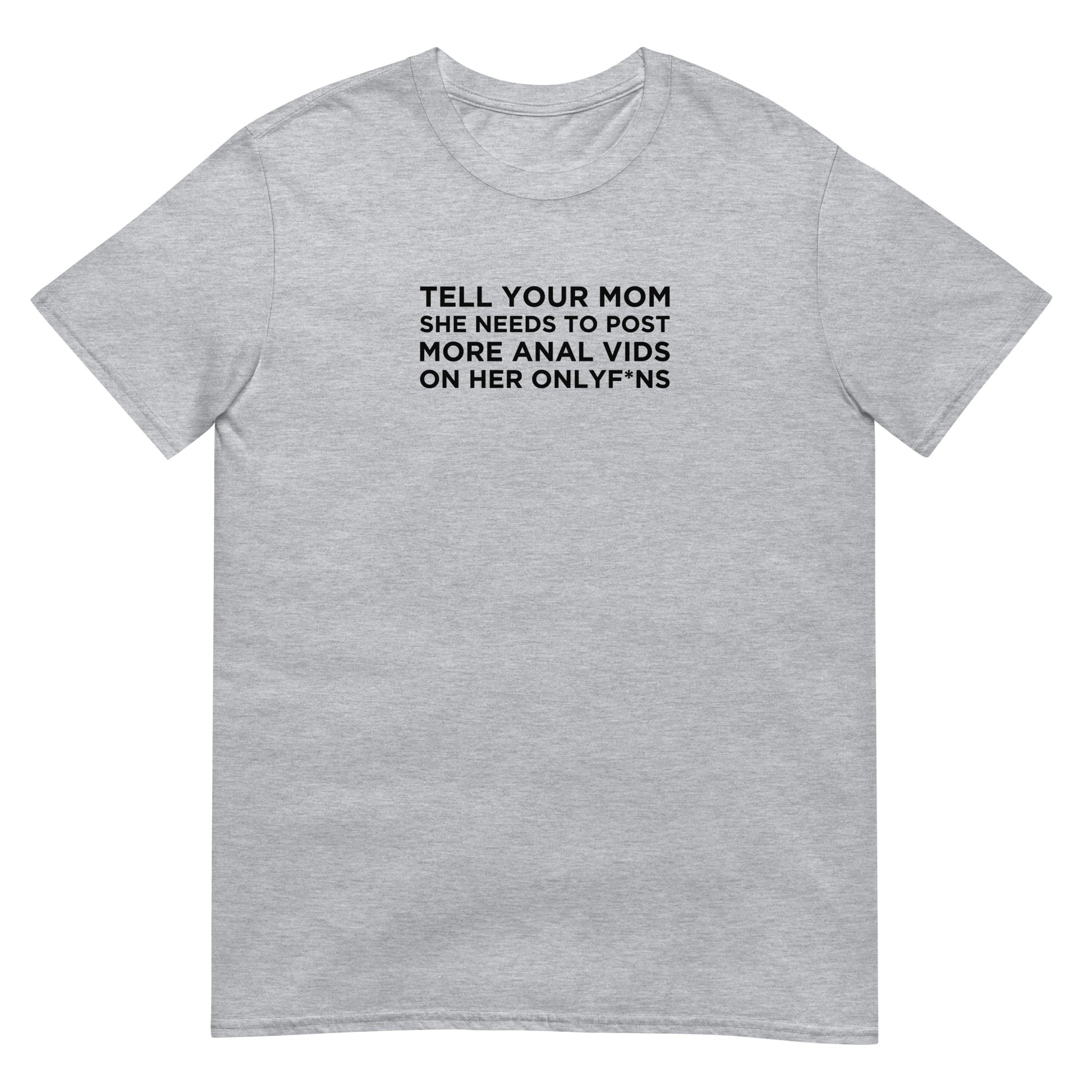T-shirt unisexe Tell your mom she needs to post more anal vids on her onlyf*ns - Sedurro