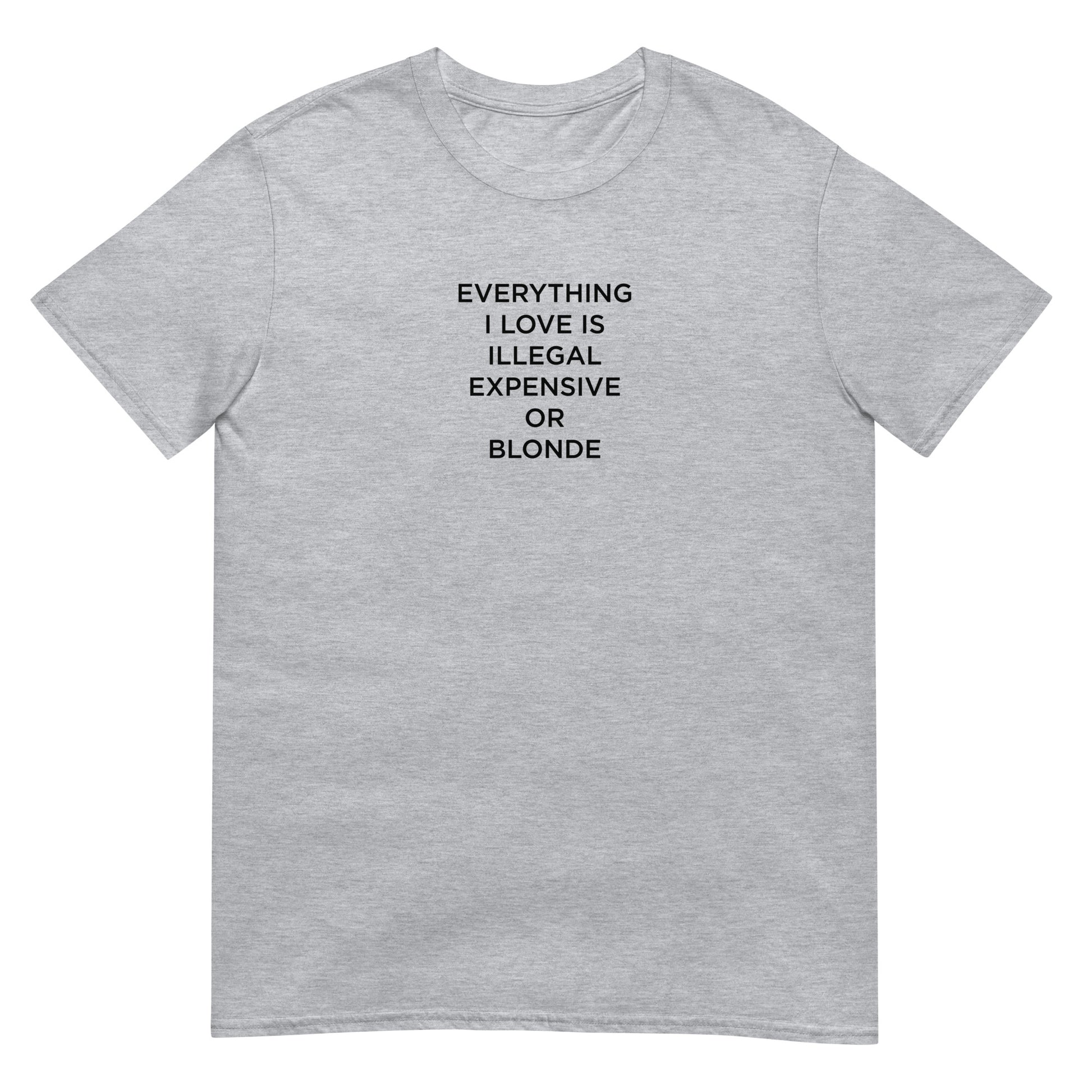 T-shirt unisexe Everything I love is illegal expensive or blonde - Sedurro