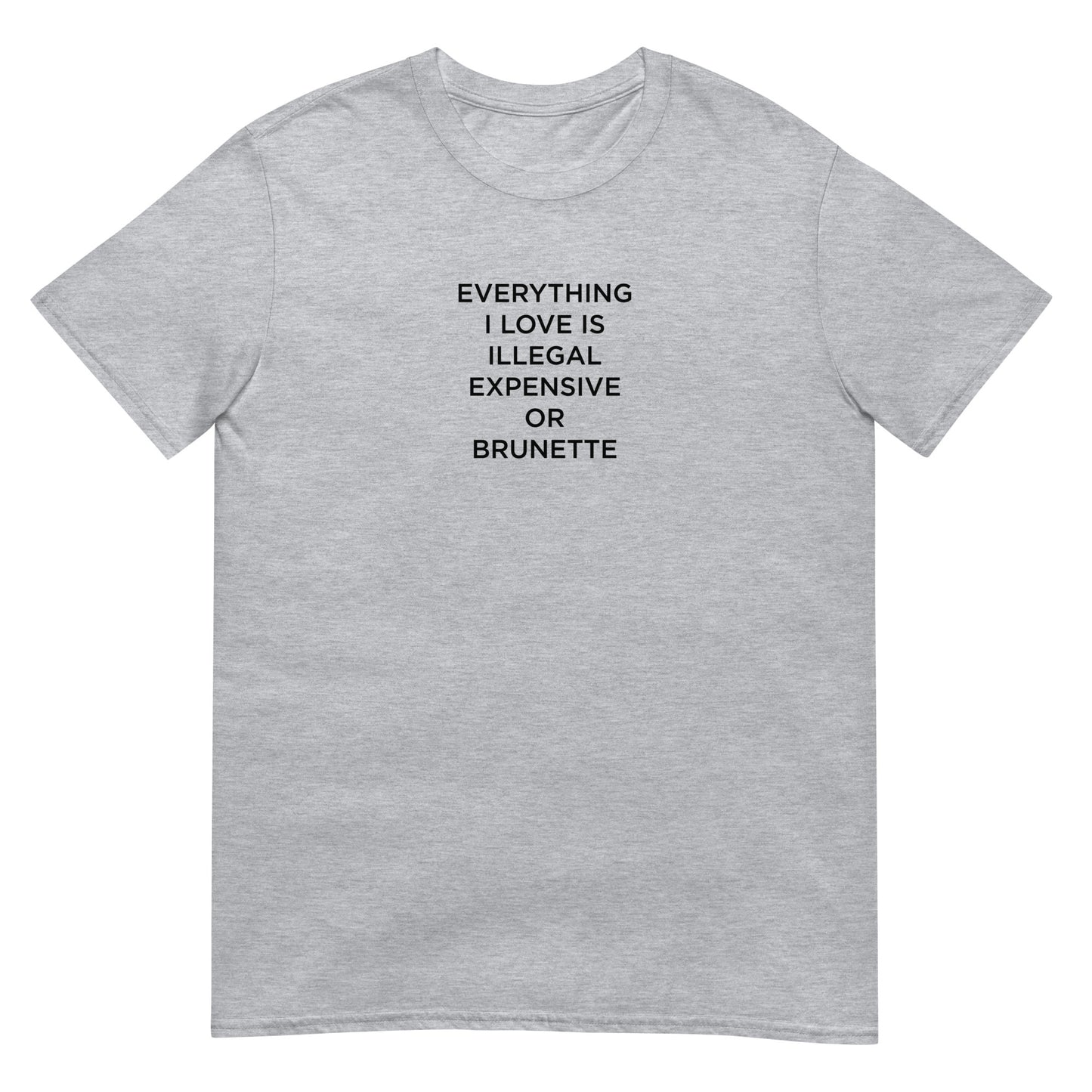 T-shirt unisexe Everything I love is illegal expensive or brunette - Sedurro