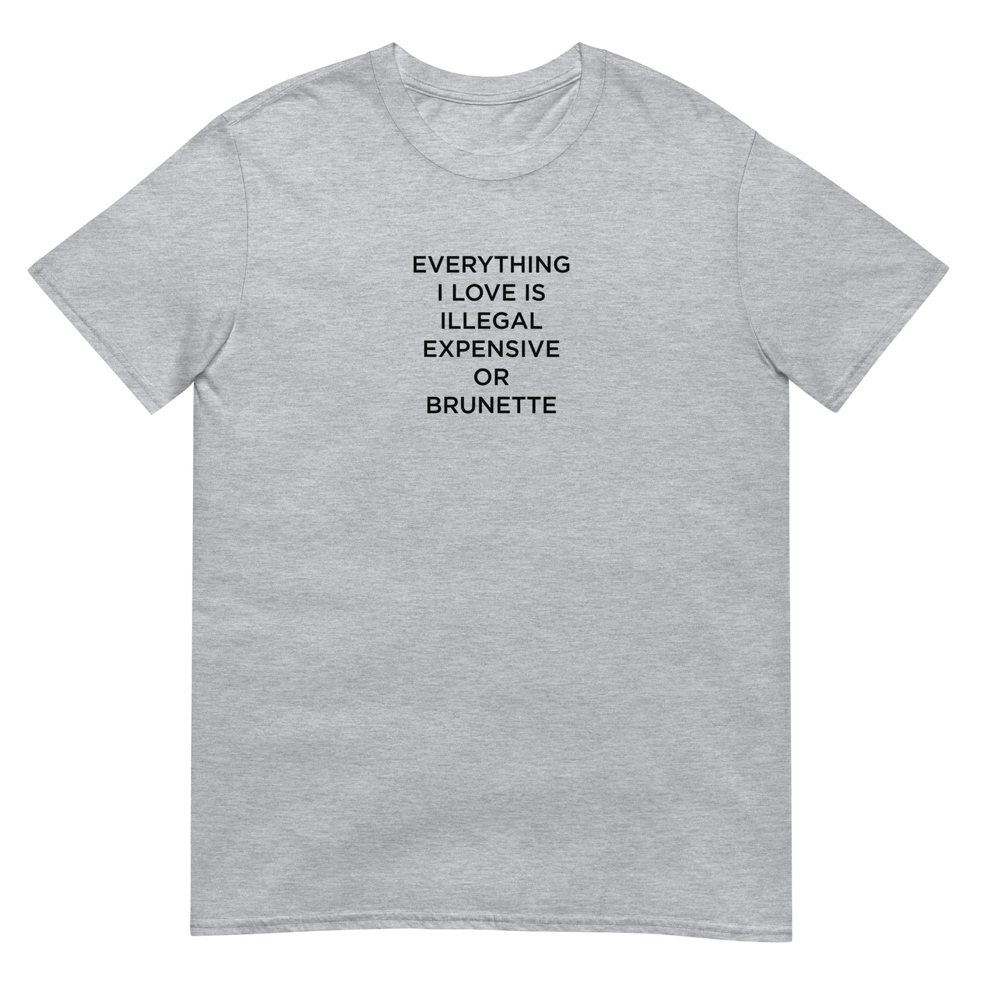 T-shirt unisexe Everything I love is illegal expensive or brunette - Sedurro