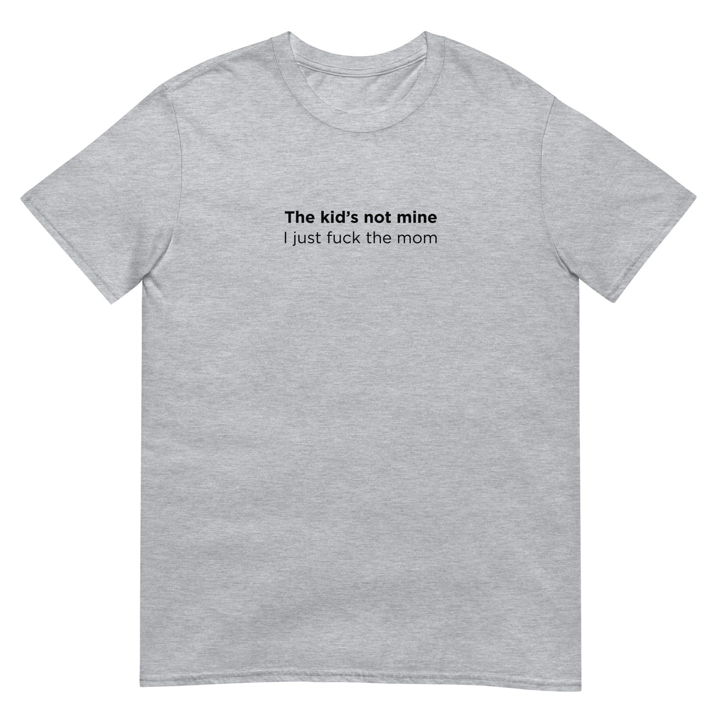 T-shirt unisexe The kid's not mine I just fuck the mom - Sedurro