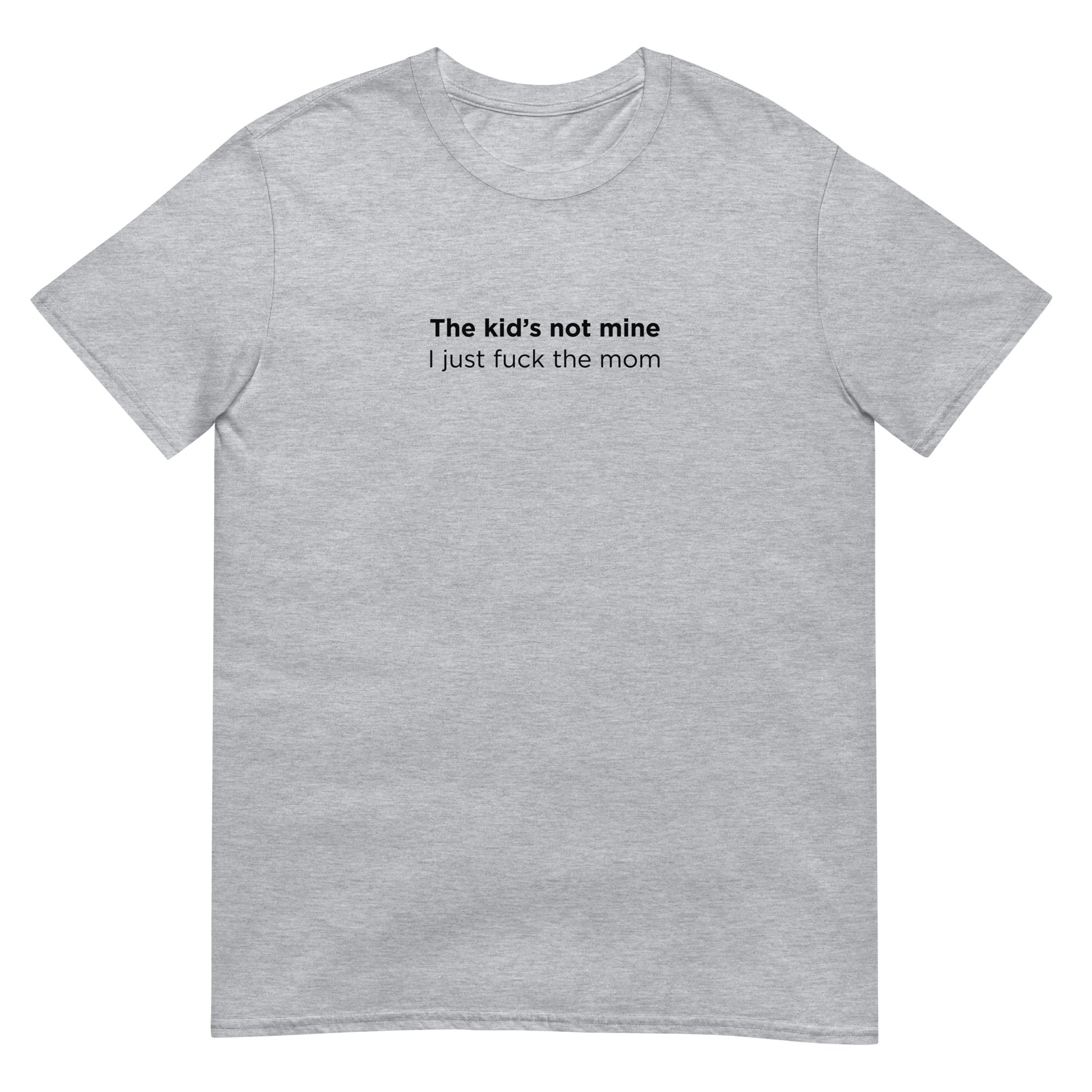 T-shirt unisexe The kid's not mine I just fuck the mom - Sedurro
