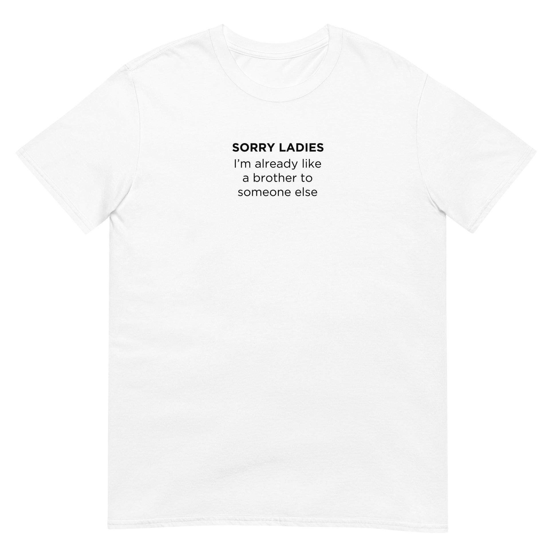 T-shirt unisexe Sorry ladies I'm already like a brother to someone else - Sedurro