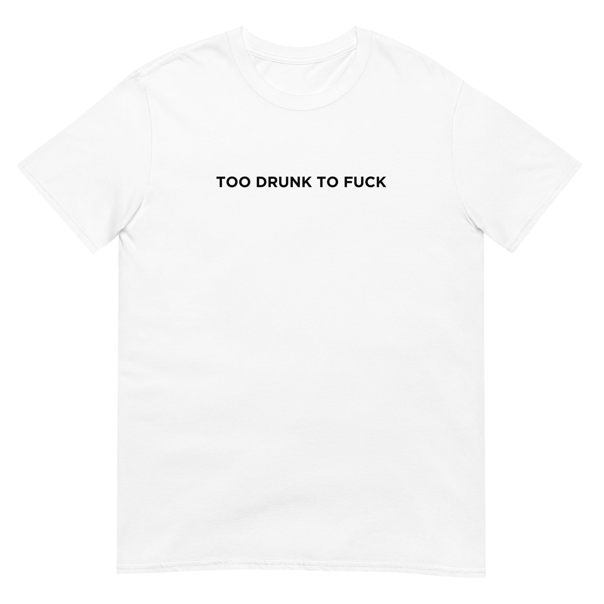 T-shirt unisexe Too drunk to fuck - Sedurro