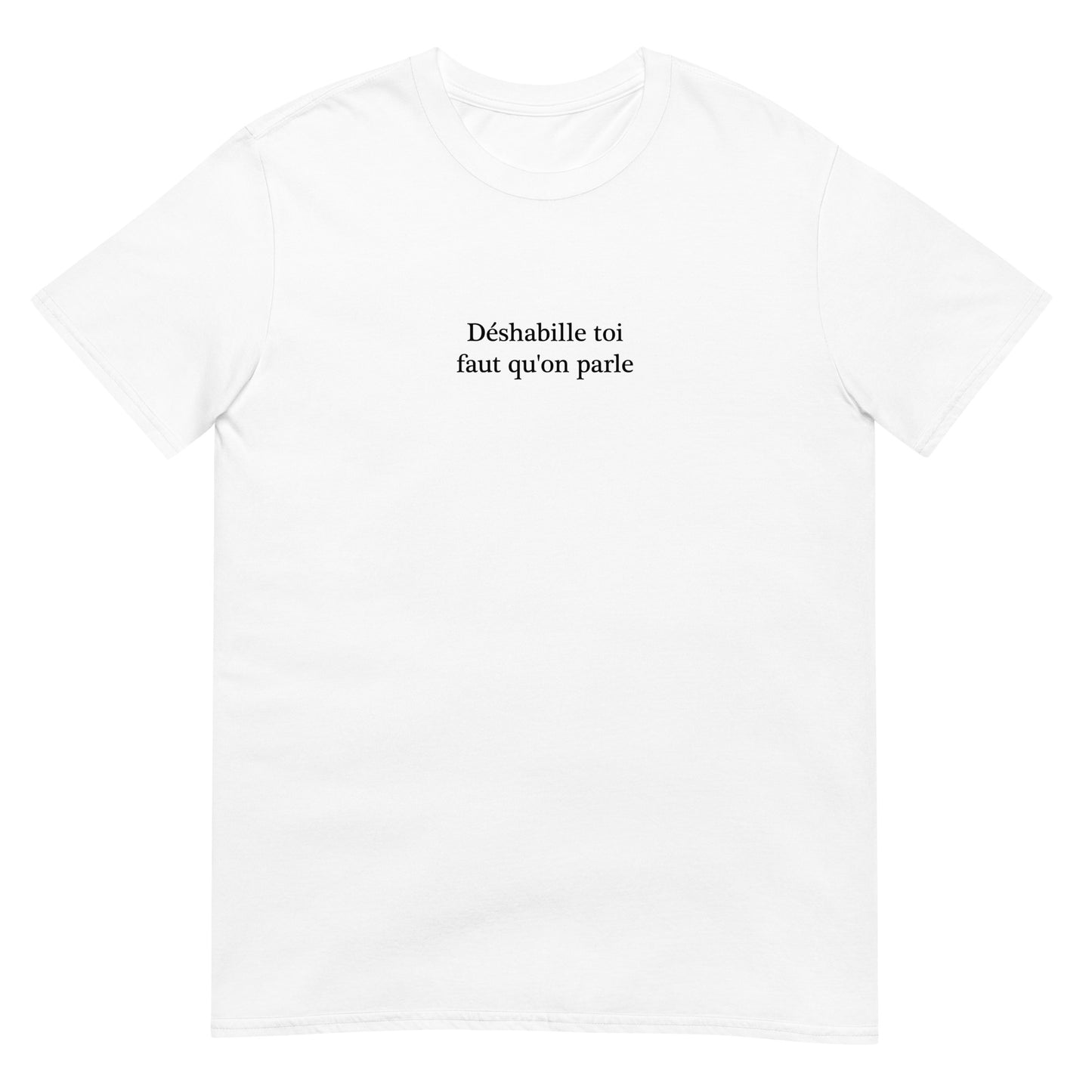 T-shirt unisexe Déshabille toi faut qu'on parle - Sedurro