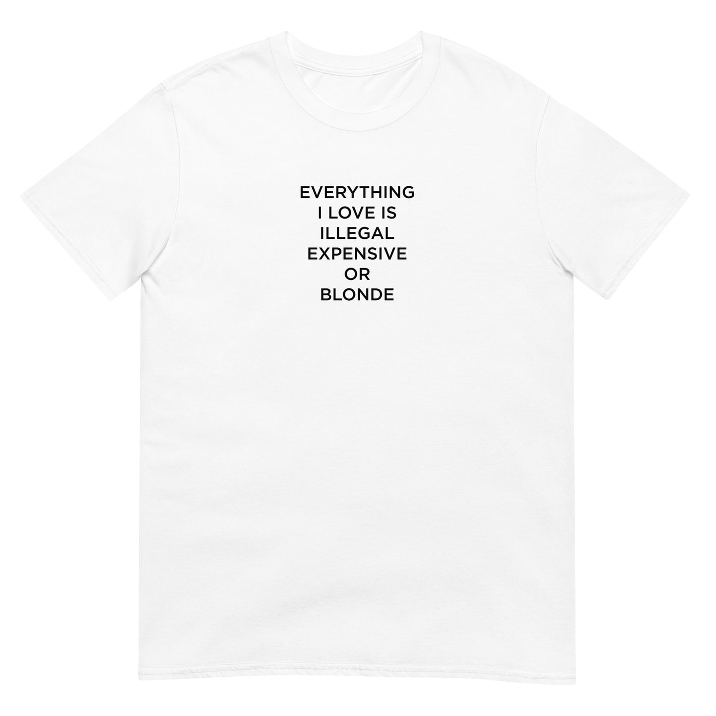 T-shirt unisexe Everything I love is illegal expensive or blonde - Sedurro