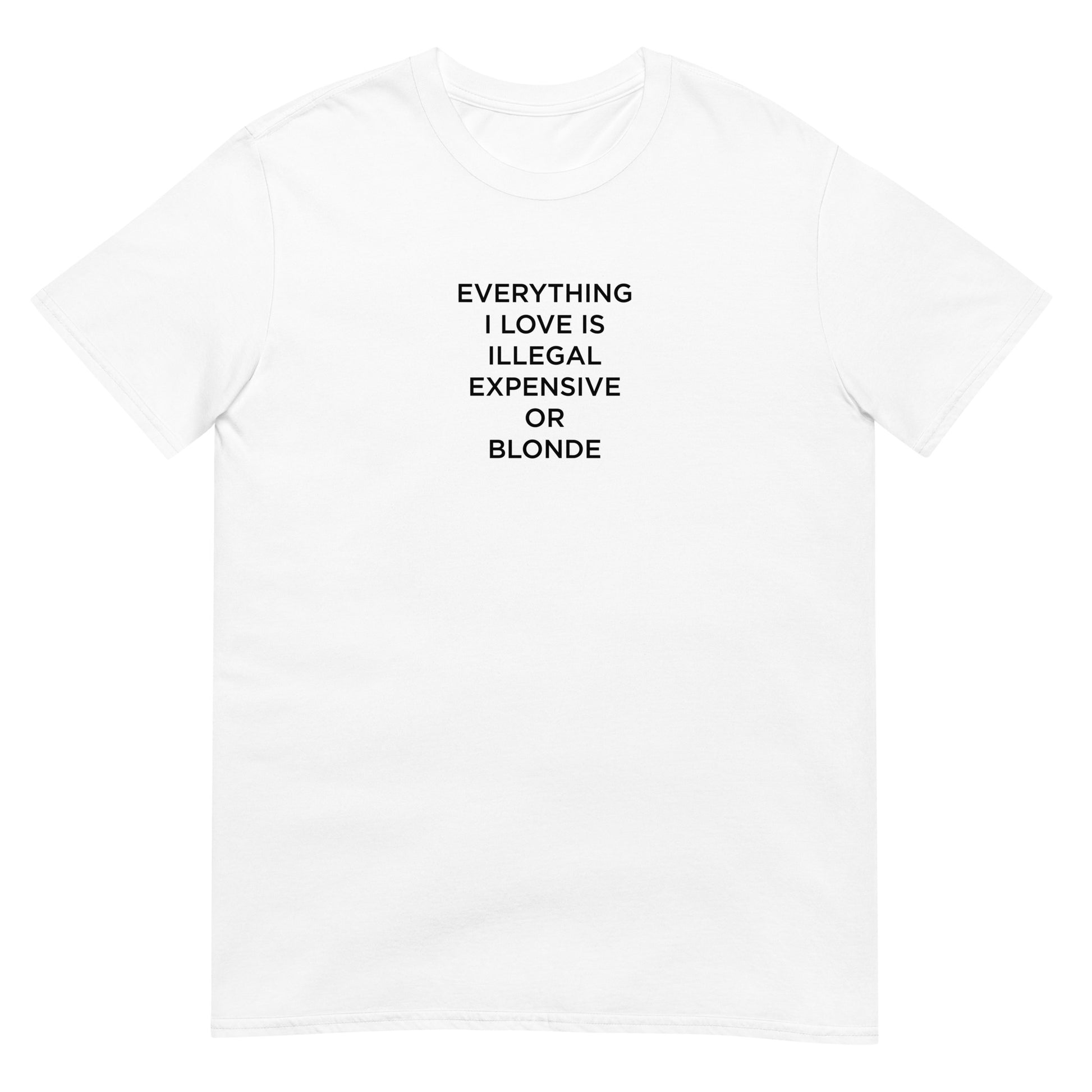 T-shirt unisexe Everything I love is illegal expensive or blonde - Sedurro