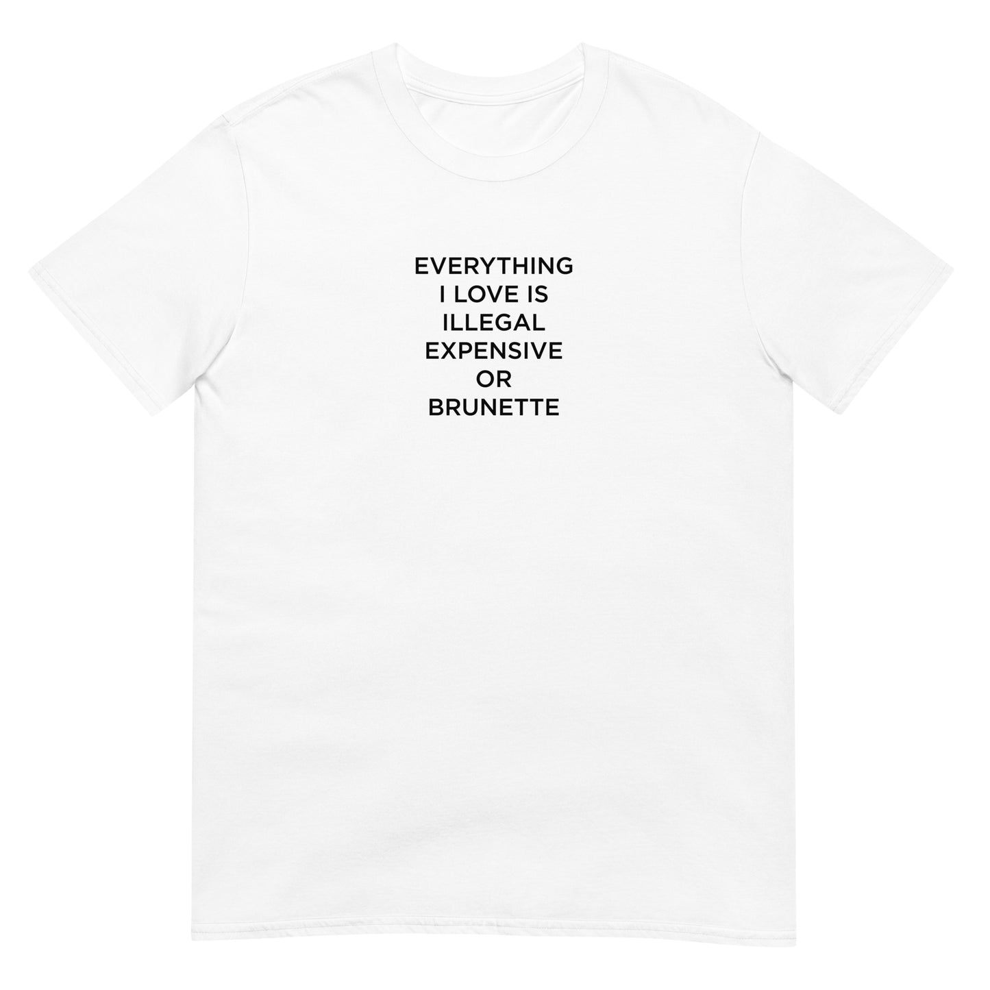 T-shirt unisexe Everything I love is illegal expensive or brunette - Sedurro
