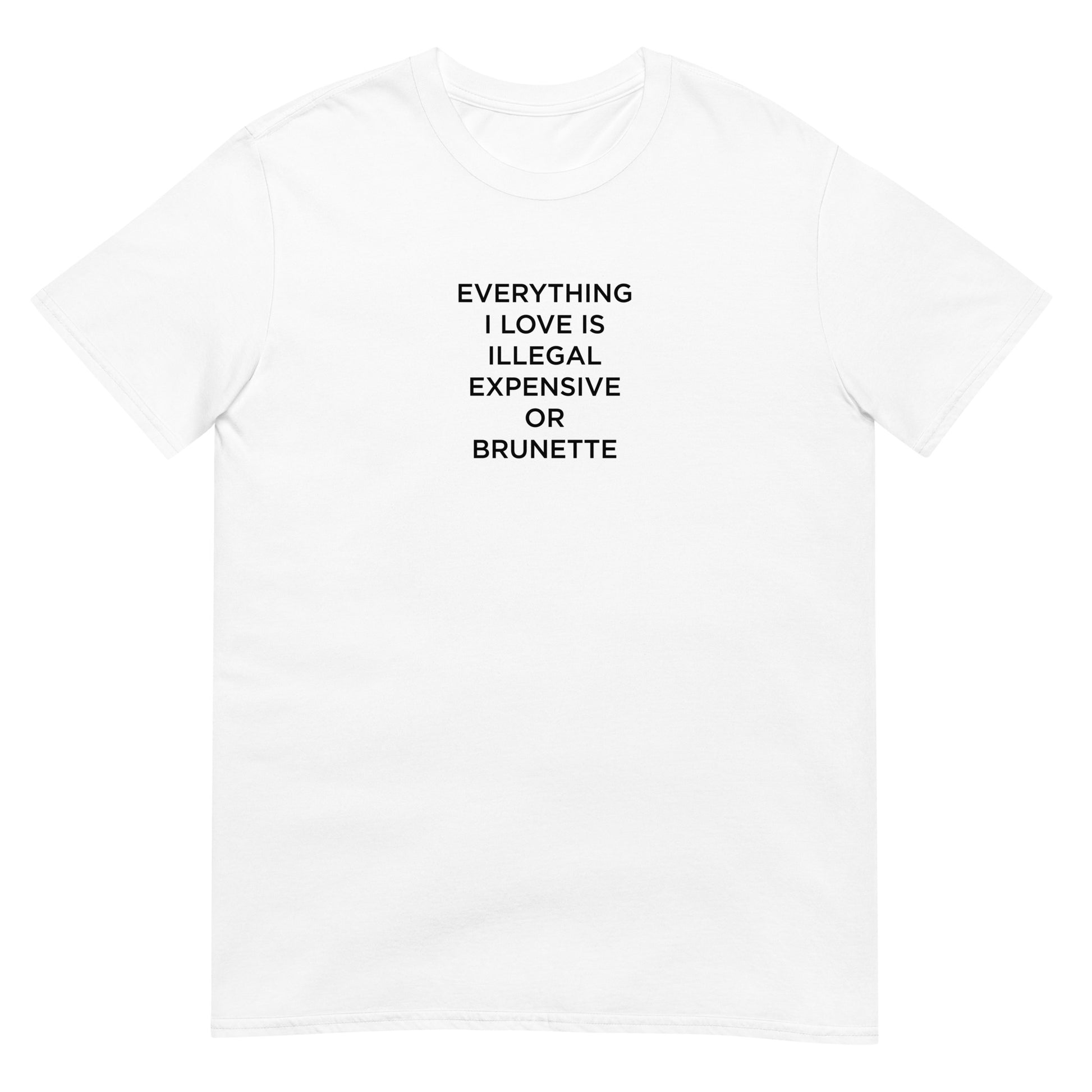 T-shirt unisexe Everything I love is illegal expensive or brunette - Sedurro