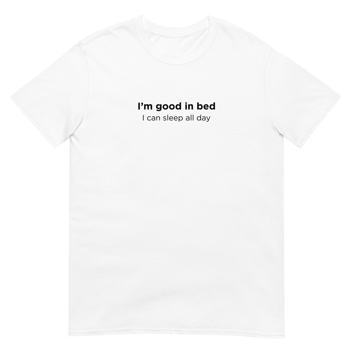 T-shirt unisexe I'm good in bed I can sleep all day - Sedurro