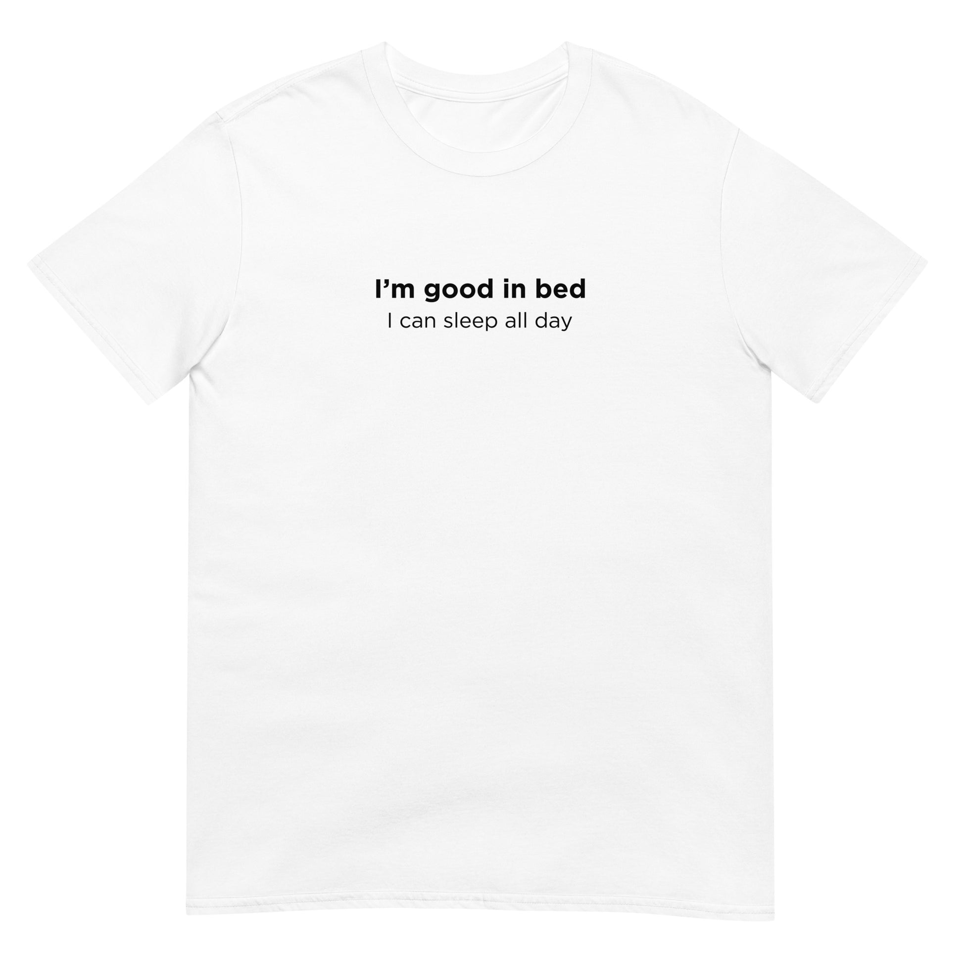 T-shirt unisexe I'm good in bed I can sleep all day - Sedurro