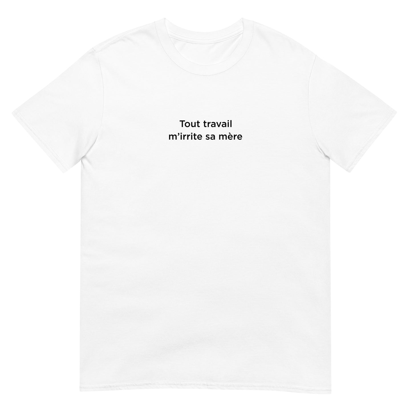 T-shirt unisexe Tout travail m'irrite sa mère - Sedurro