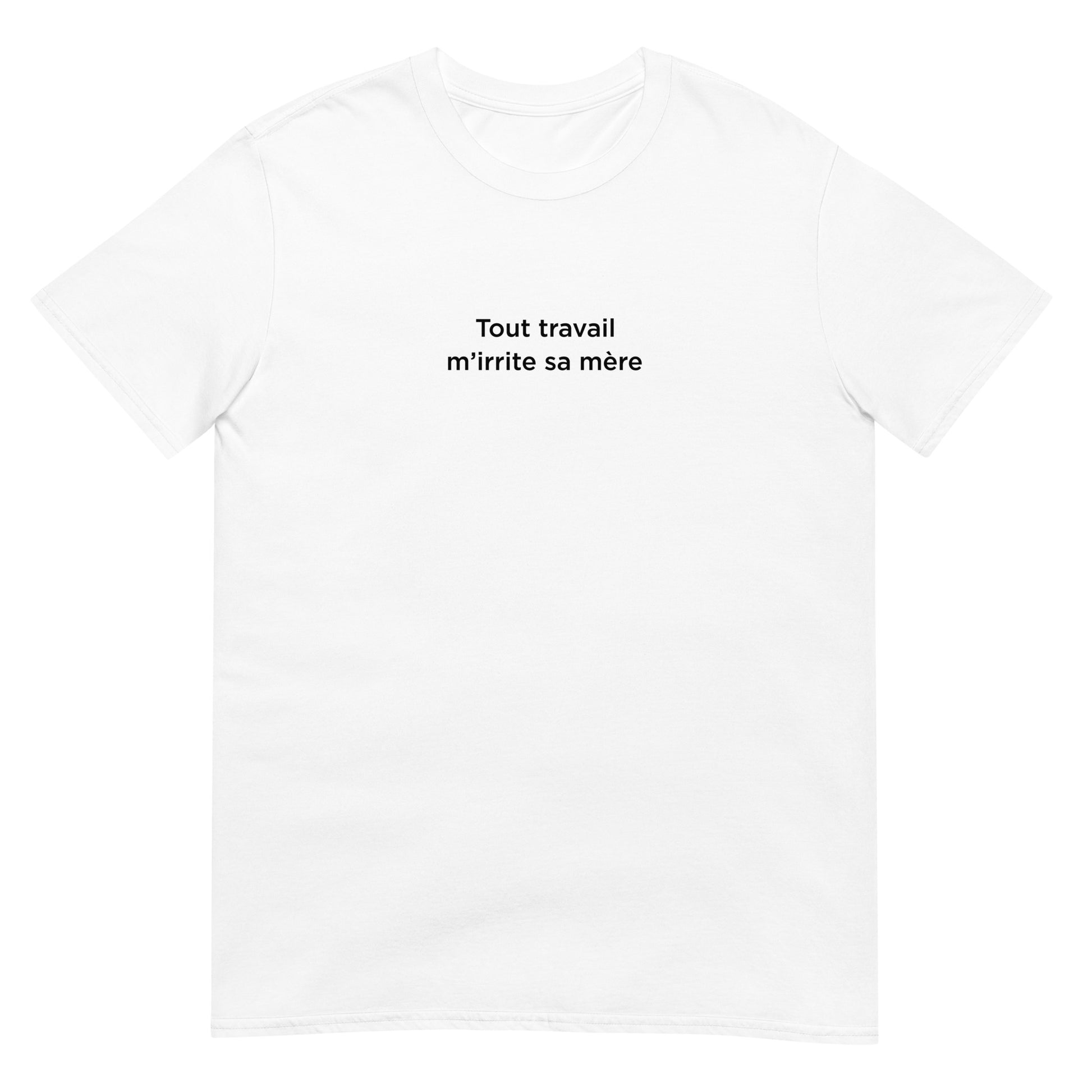 T-shirt unisexe Tout travail m'irrite sa mère - Sedurro