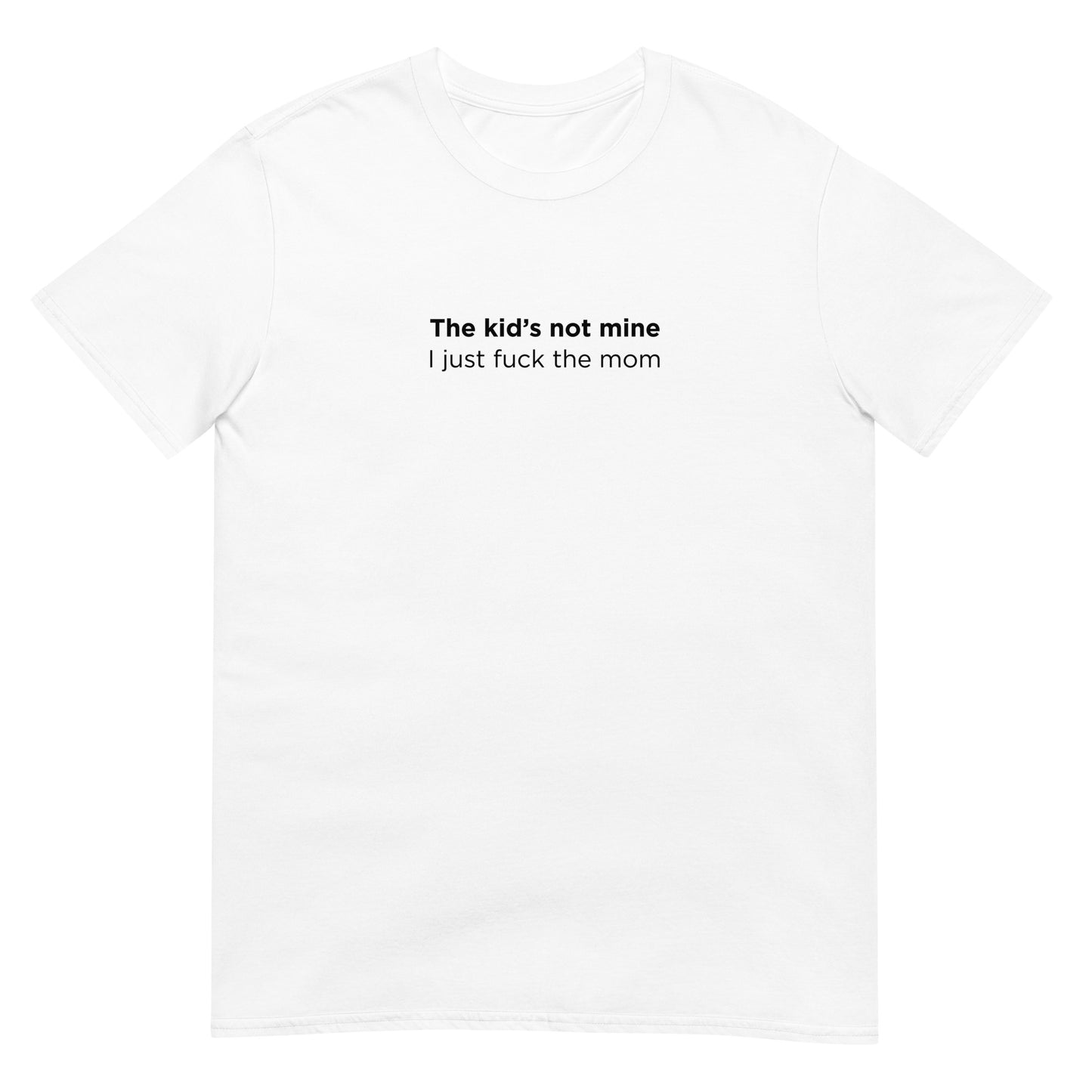 T-shirt unisexe The kid's not mine I just fuck the mom - Sedurro
