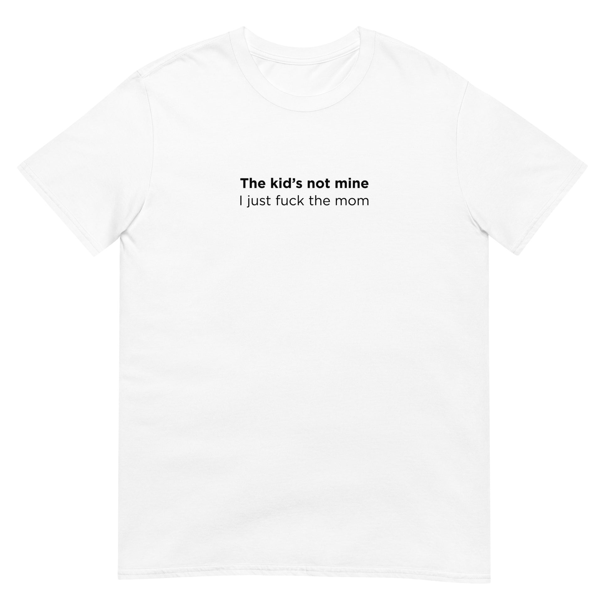 T-shirt unisexe The kid's not mine I just fuck the mom - Sedurro