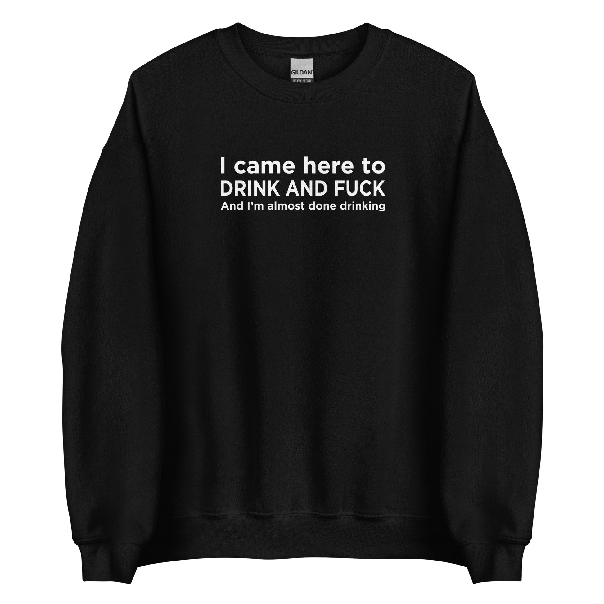 Sweat unisexe col rond I came here to drink and fuck - Sedurro