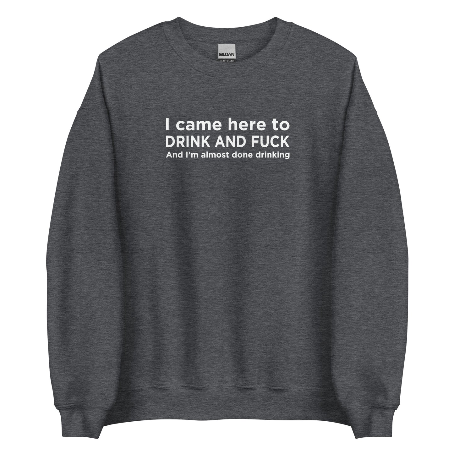 Sweat unisexe col rond I came here to drink and fuck - Sedurro
