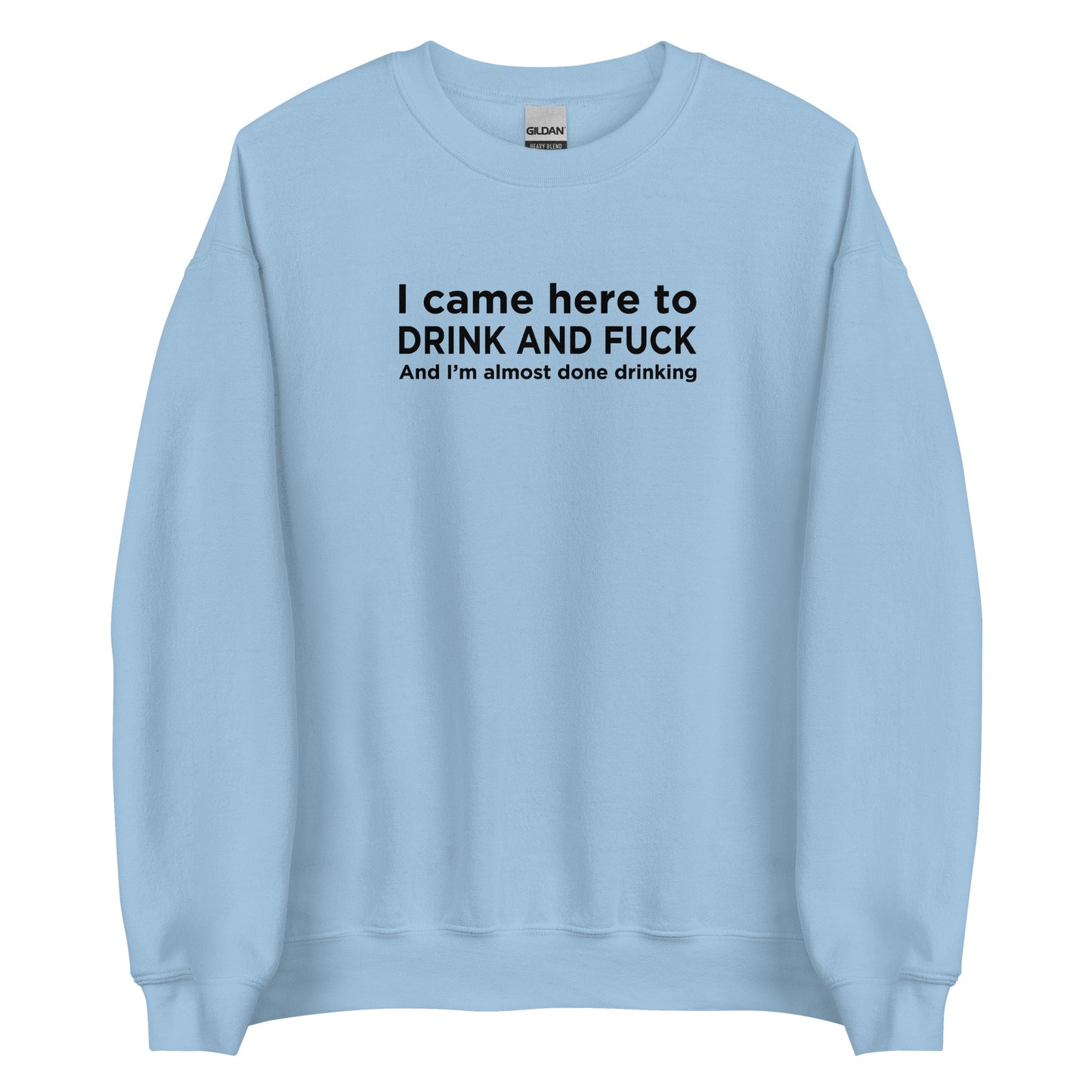 Sweat unisexe col rond I came here to drink and fuck - Sedurro