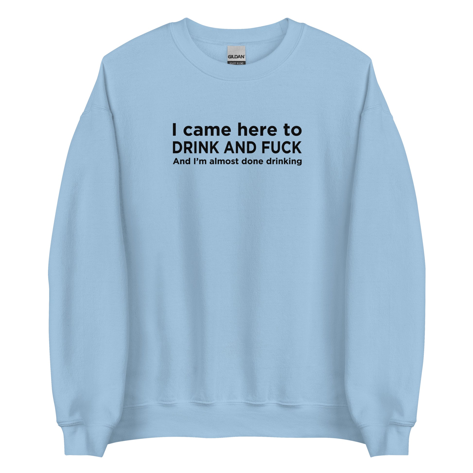 Sweat unisexe col rond I came here to drink and fuck - Sedurro