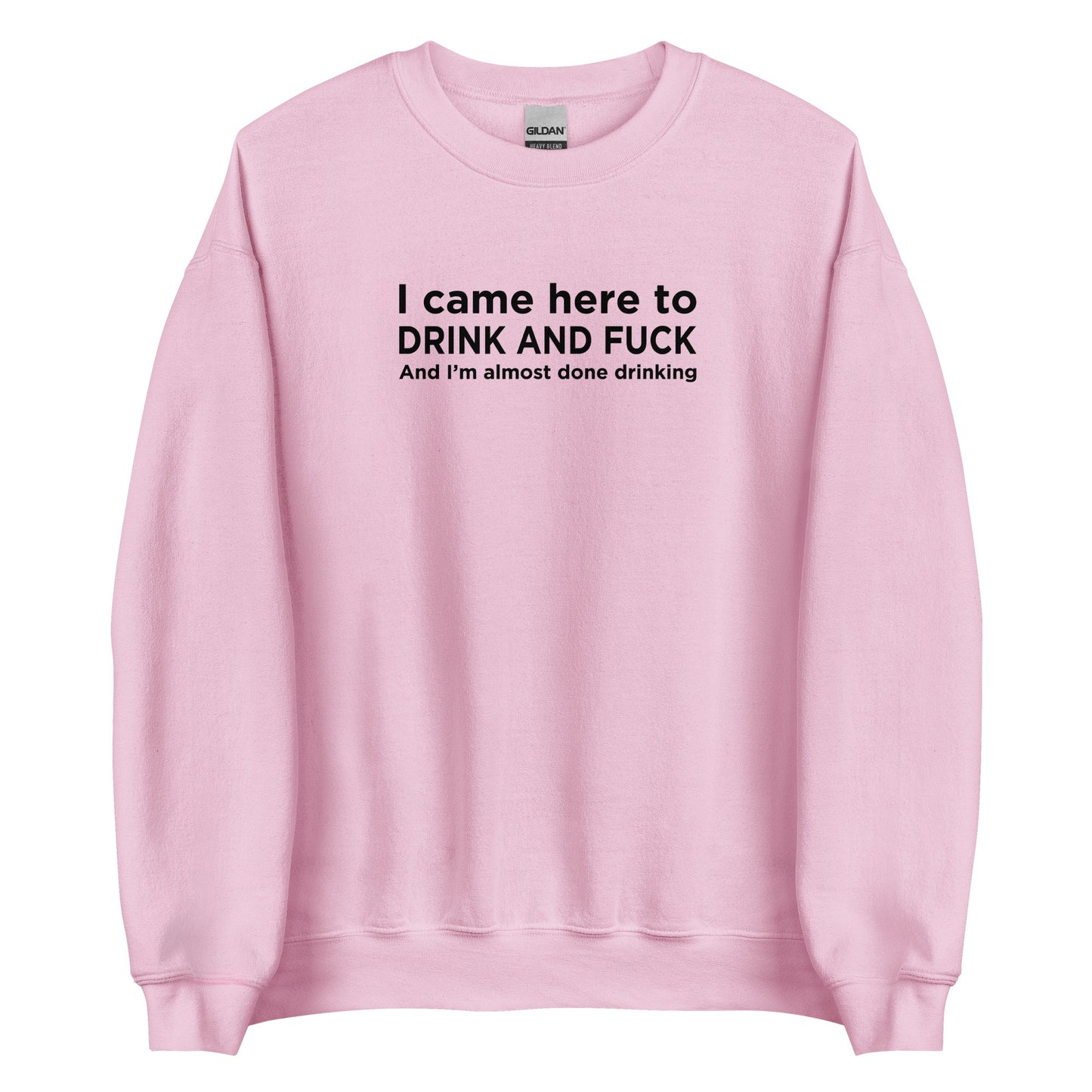 Sweat unisexe col rond I came here to drink and fuck - Sedurro