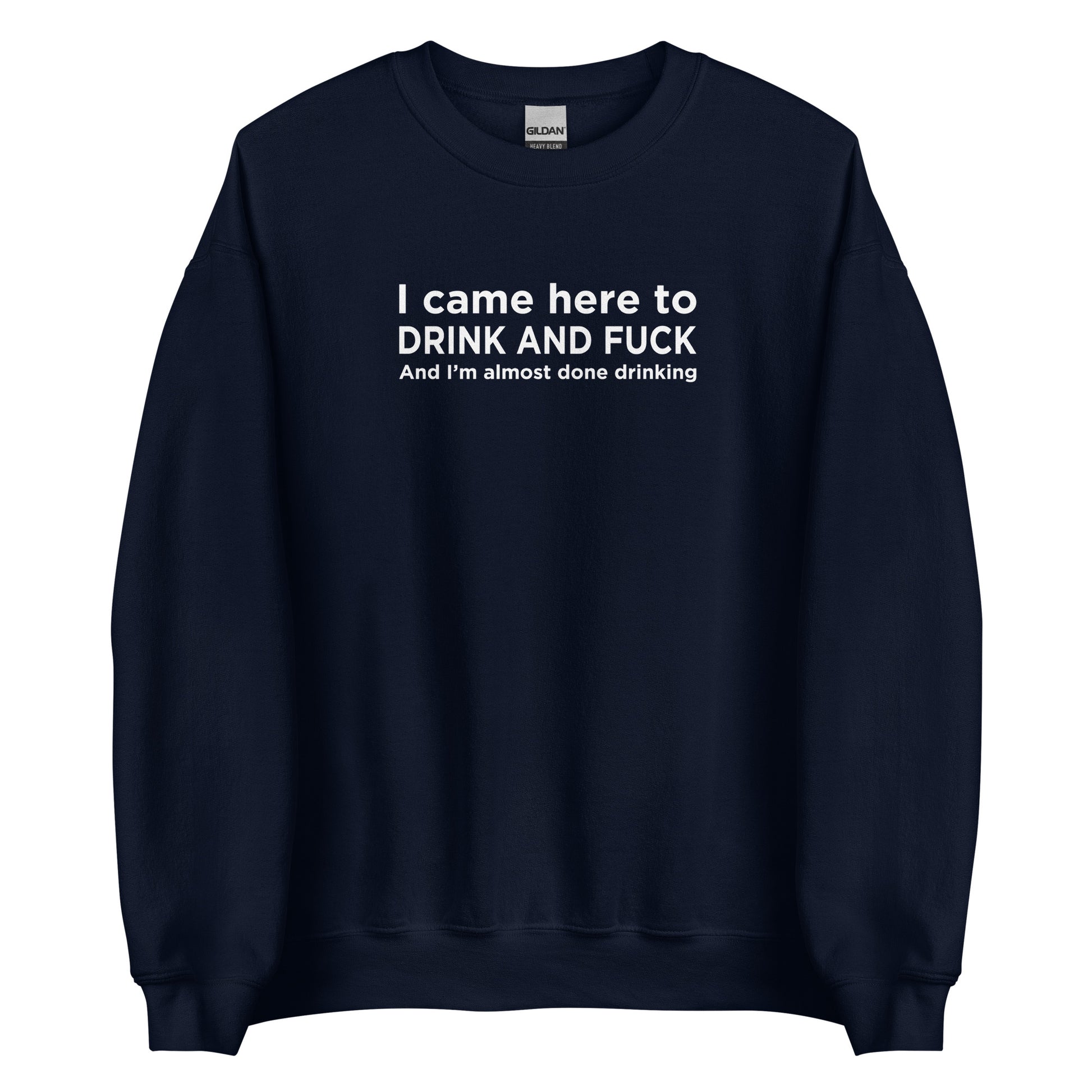 Sweat unisexe col rond I came here to drink and fuck - Sedurro