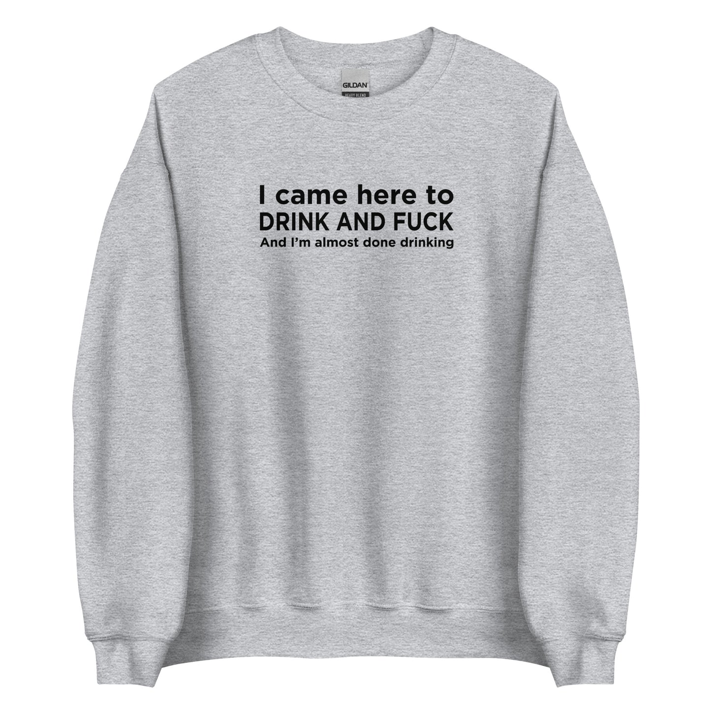 Sweat unisexe col rond I came here to drink and fuck - Sedurro