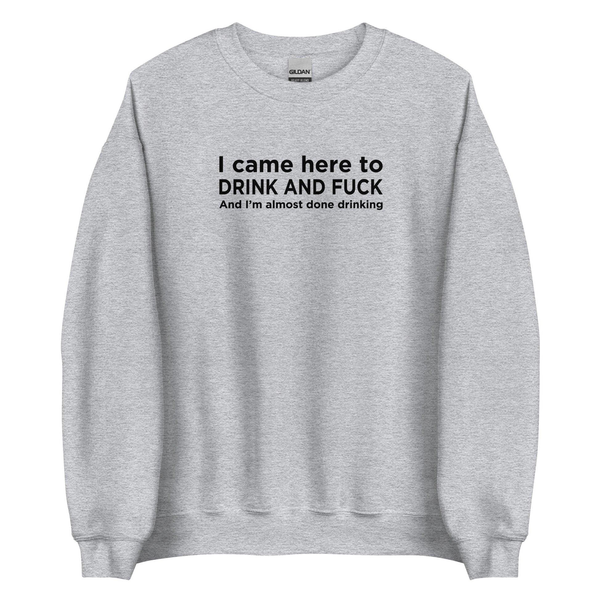 Sweat unisexe col rond I came here to drink and fuck - Sedurro