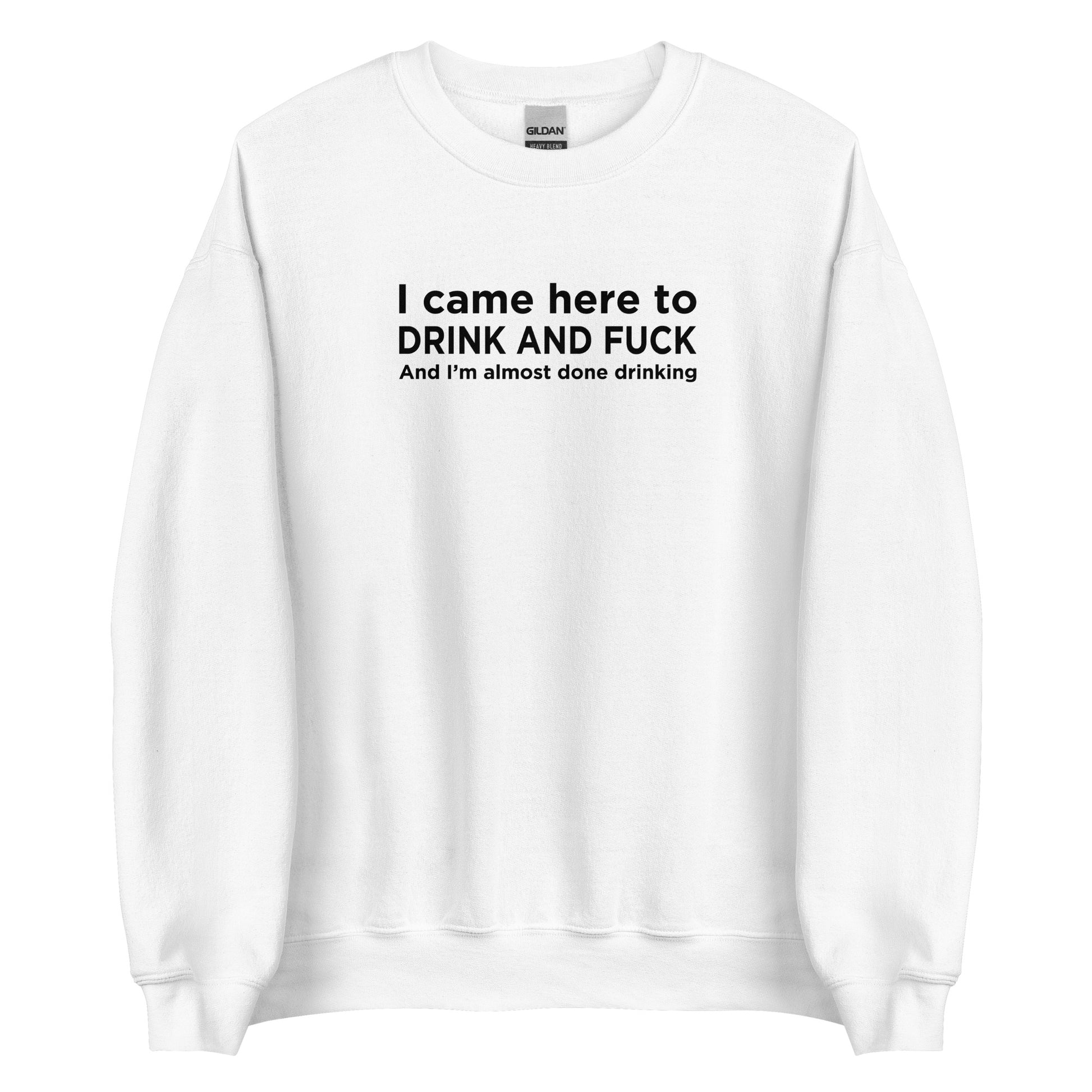 Sweat unisexe col rond I came here to drink and fuck - Sedurro