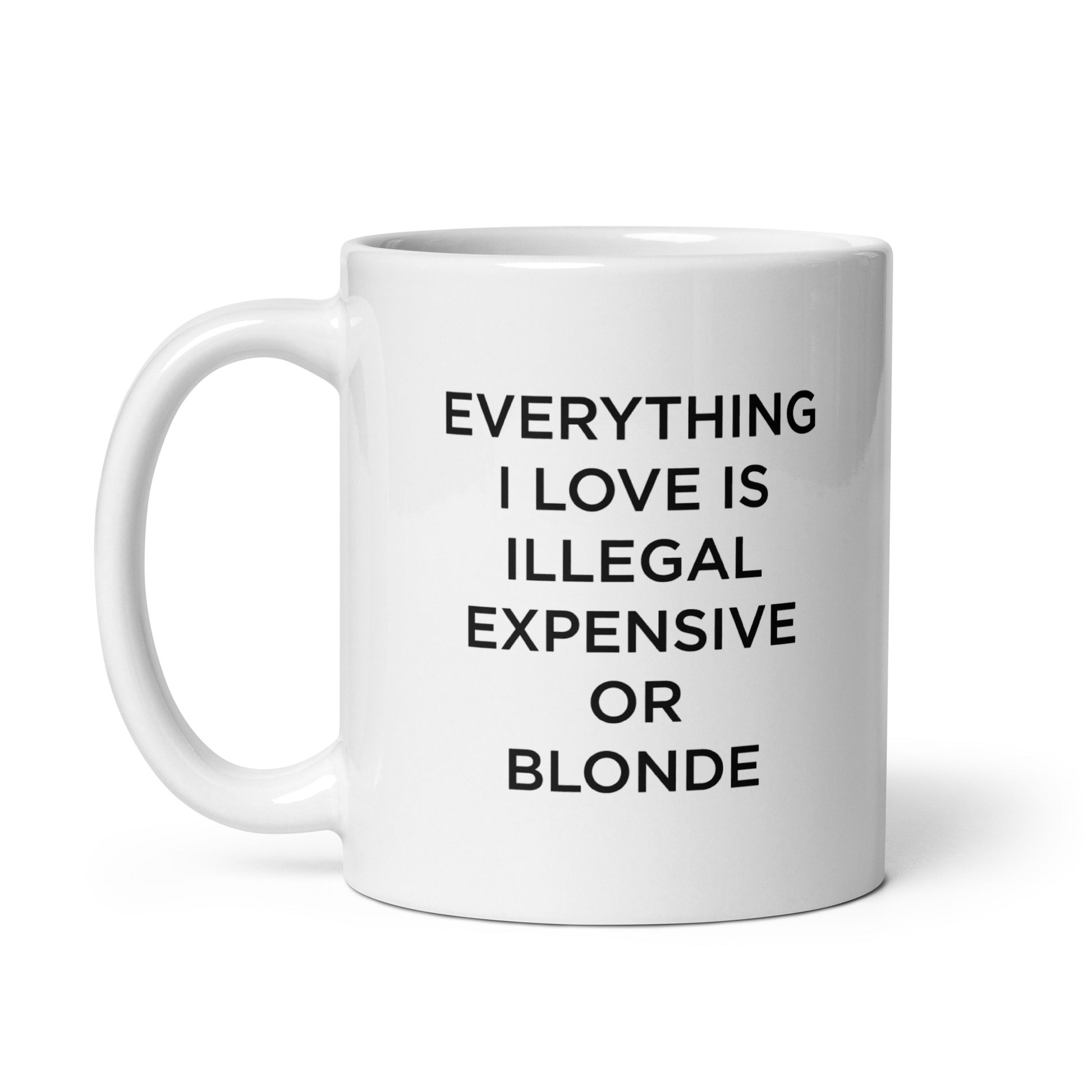 Mug Everything I love is illegal expensive or blonde - Sedurro