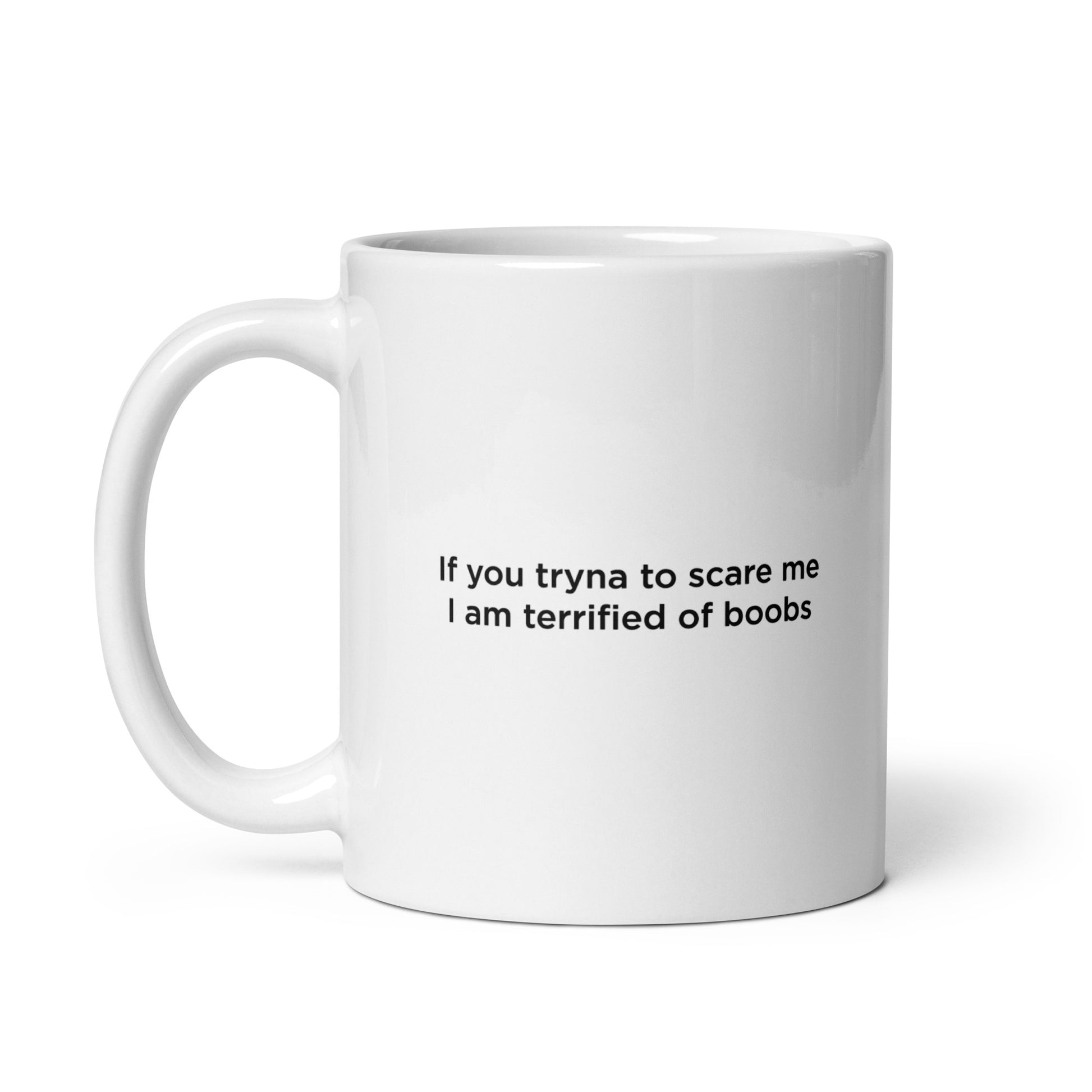 Mug If you tryna to scare me I am terrified of boobs - Sedurro