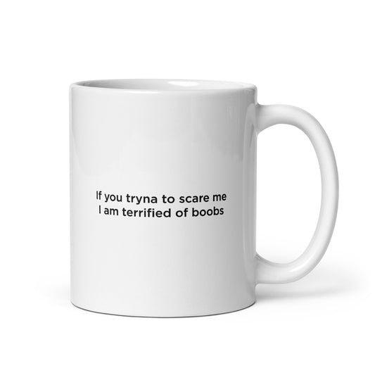 Mug If you tryna to scare me I am terrified of boobs - Sedurro